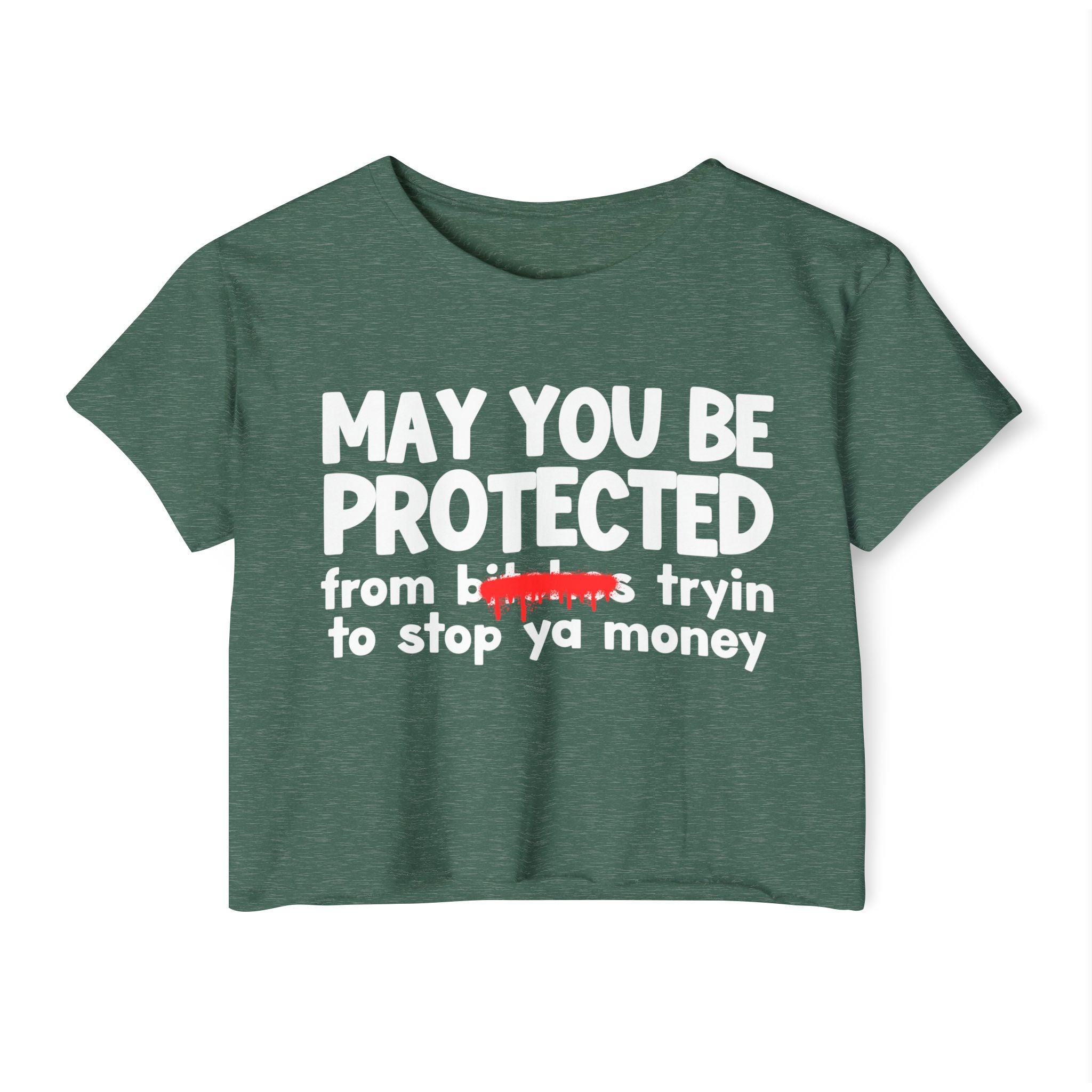 May You Be Protected From Bitches Tryin To Stop Ya Money — Funny Protection Statement Crop Top
