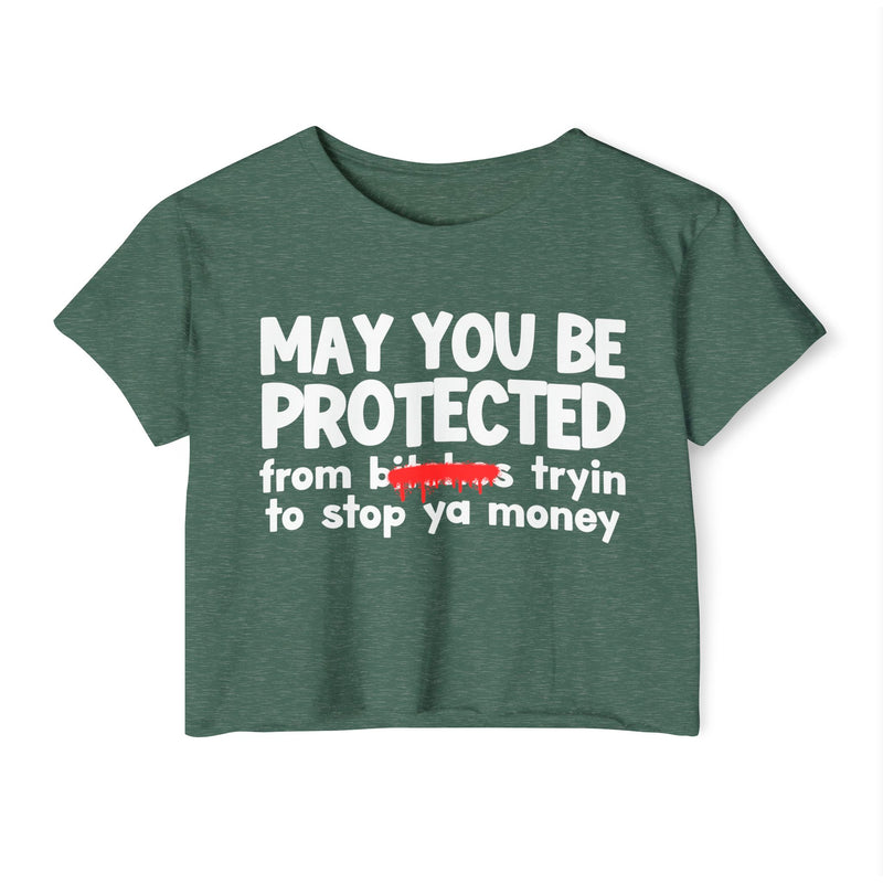 May You Be Protected From Bitches Tryin To Stop Ya Money — Funny Protection Statement Crop Top