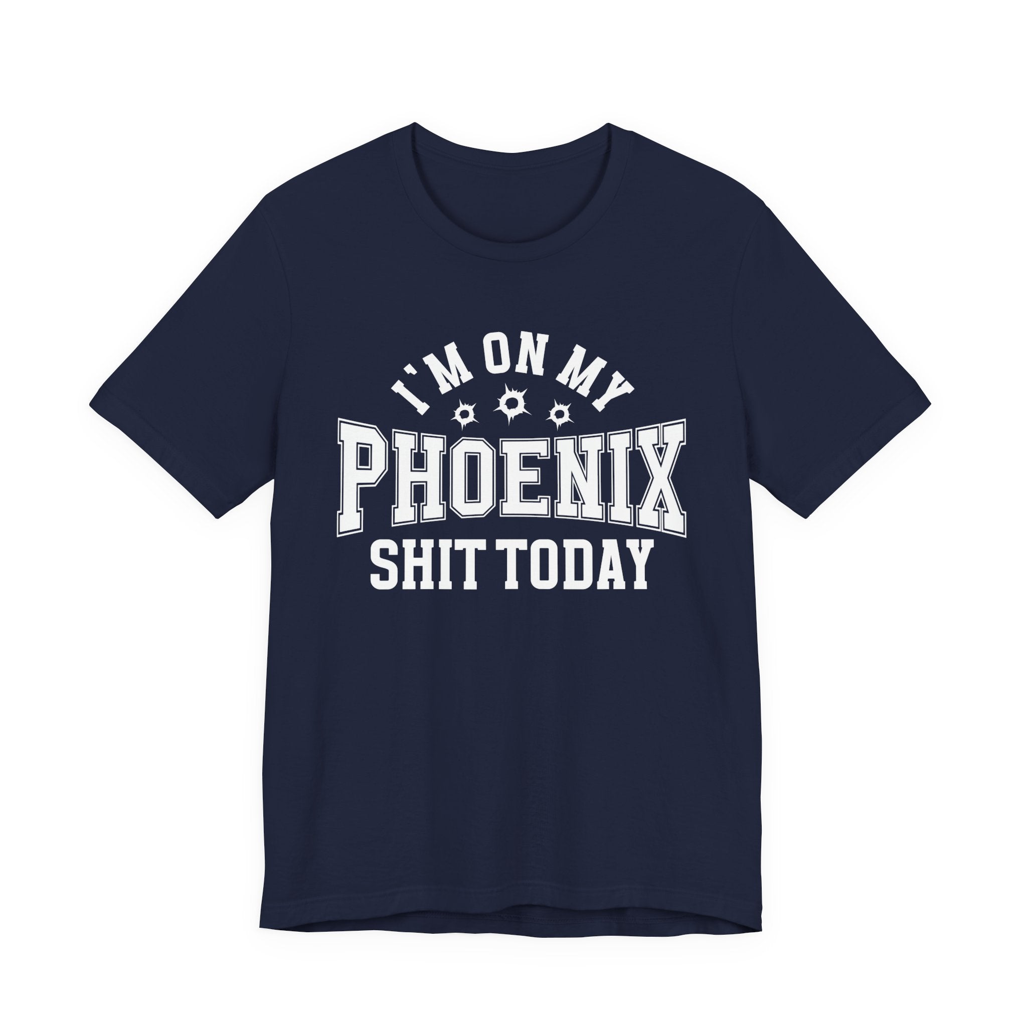 I'm On My Phoenix Shit Today (Bullet Holes) T-shirt