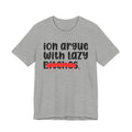 ION (I Don't) Argue With Lazy Bitches - Funny Statement Tee Shirt