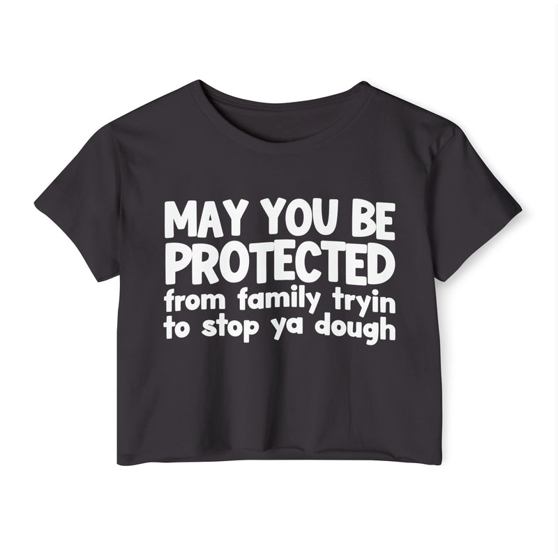May You Be Protected From Family Tryin To Stop Ya Dough - Funny Sarcastic Prayer Crop Top