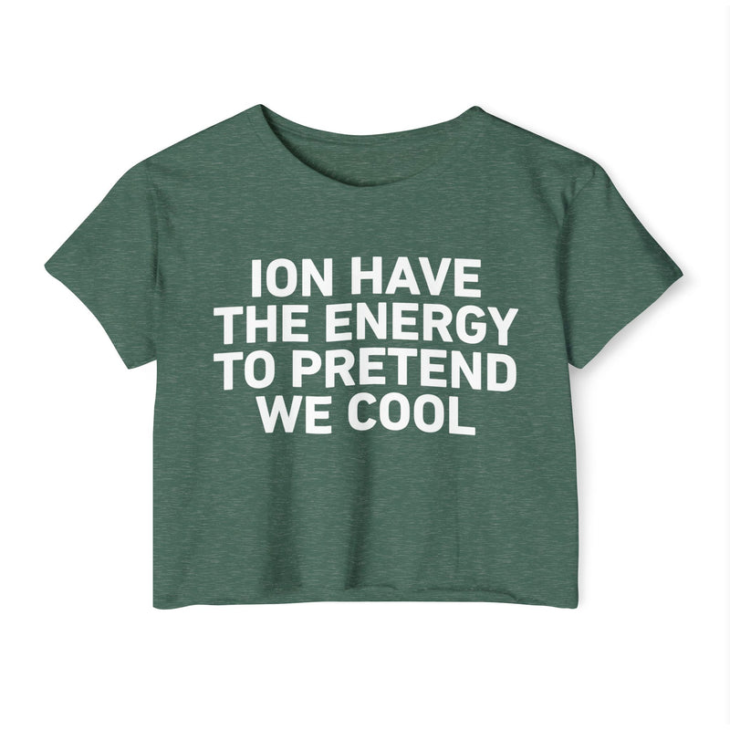 I Don’t Have The Energy To Pretend  We Cool - Bold Declaration Crop Top