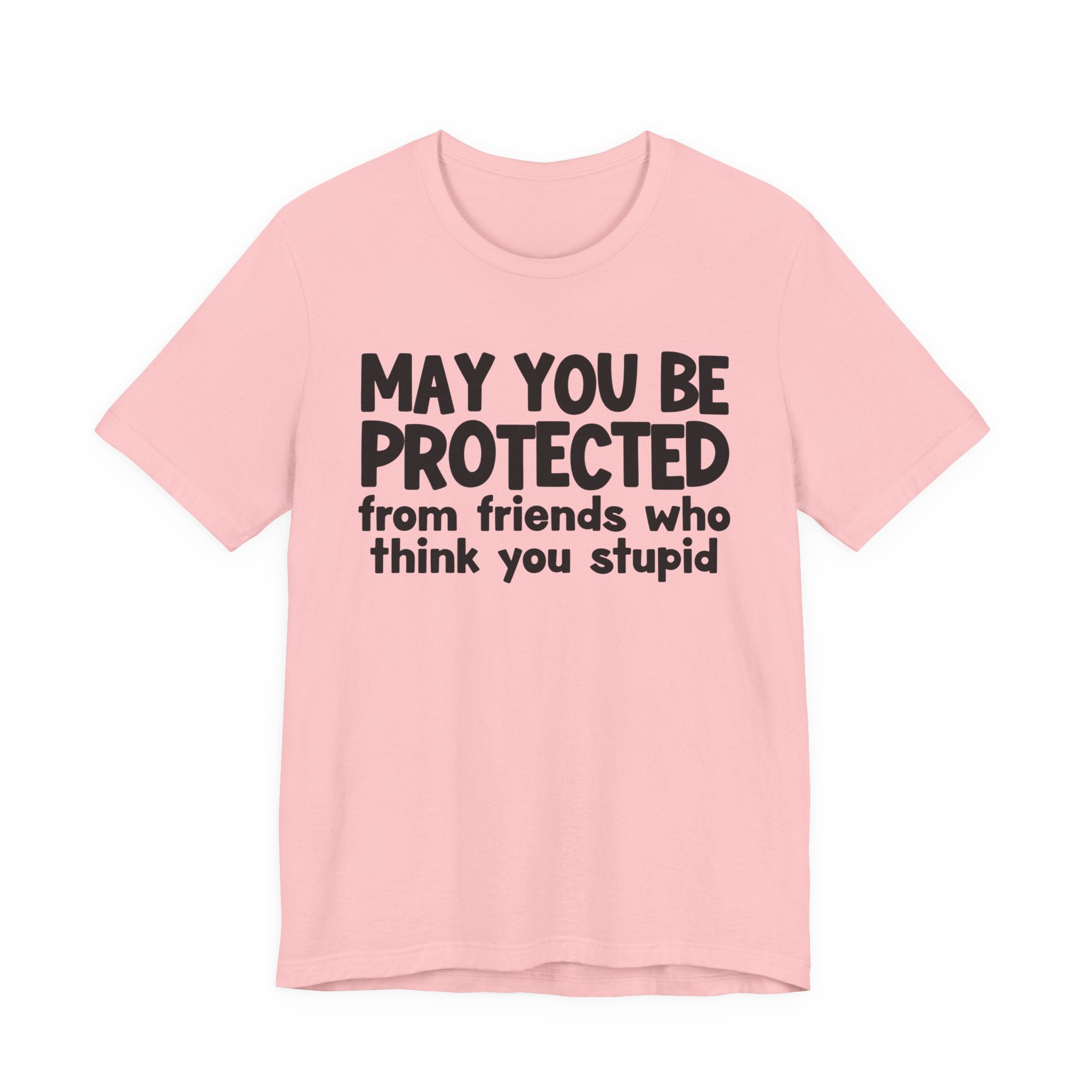 May You Be Protected From Friends Who Think You Stupid — Funny Sarcastic Prayer Tee