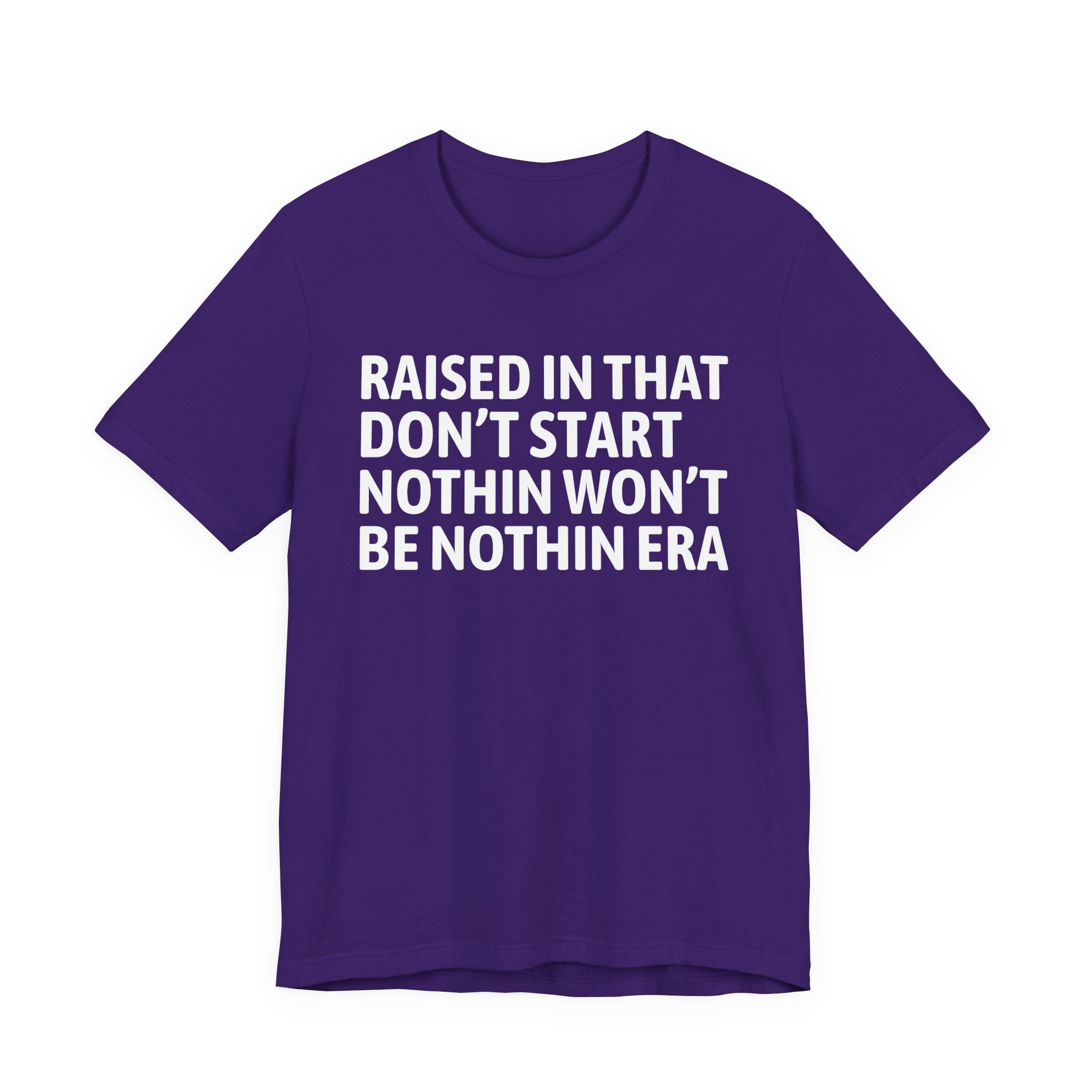 Raised In That Don't Start Nothin Won't Be Nothin Era Tee — Humorous Growing Up Graphic T-Shirt