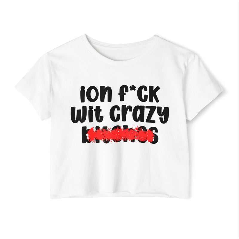 ION (I Don't) FUCK WITH CRAZY BITCHES - Bold Sarcastic Crop Top