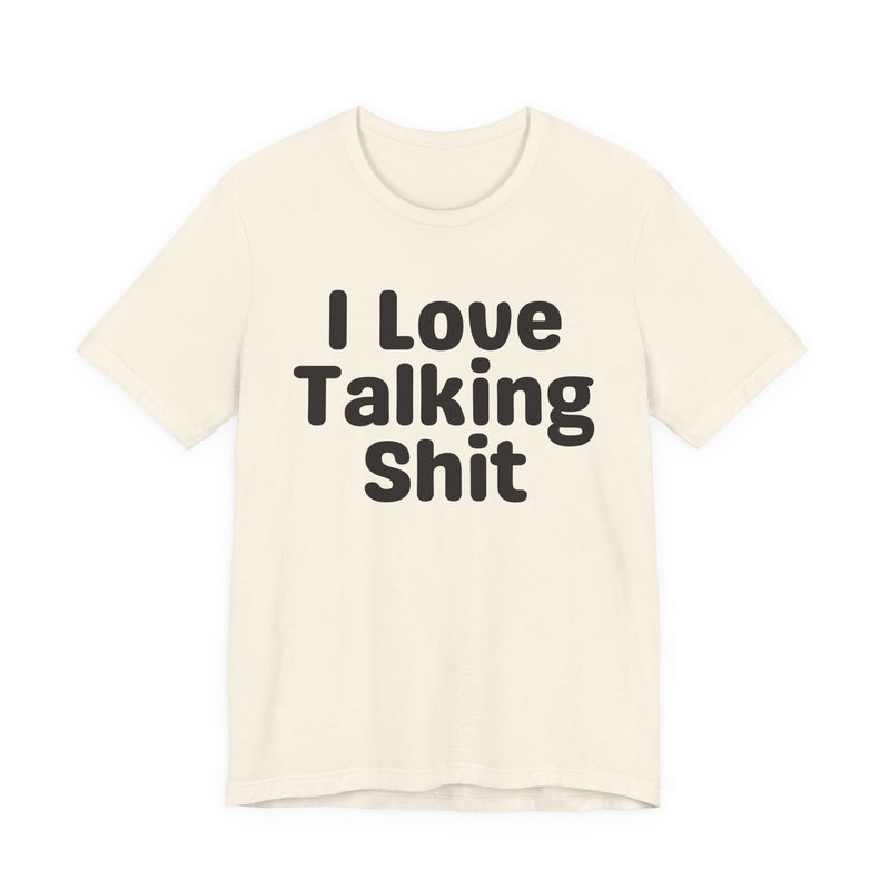 I Love Talking Shit  — Funny Slogan Tee for Bold, Sarcastic Humor