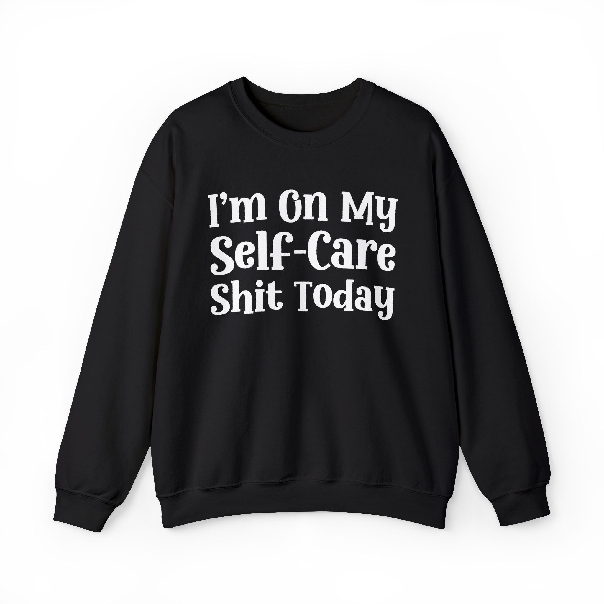 I'm On My Self Care Shit Today — Sweatshirt