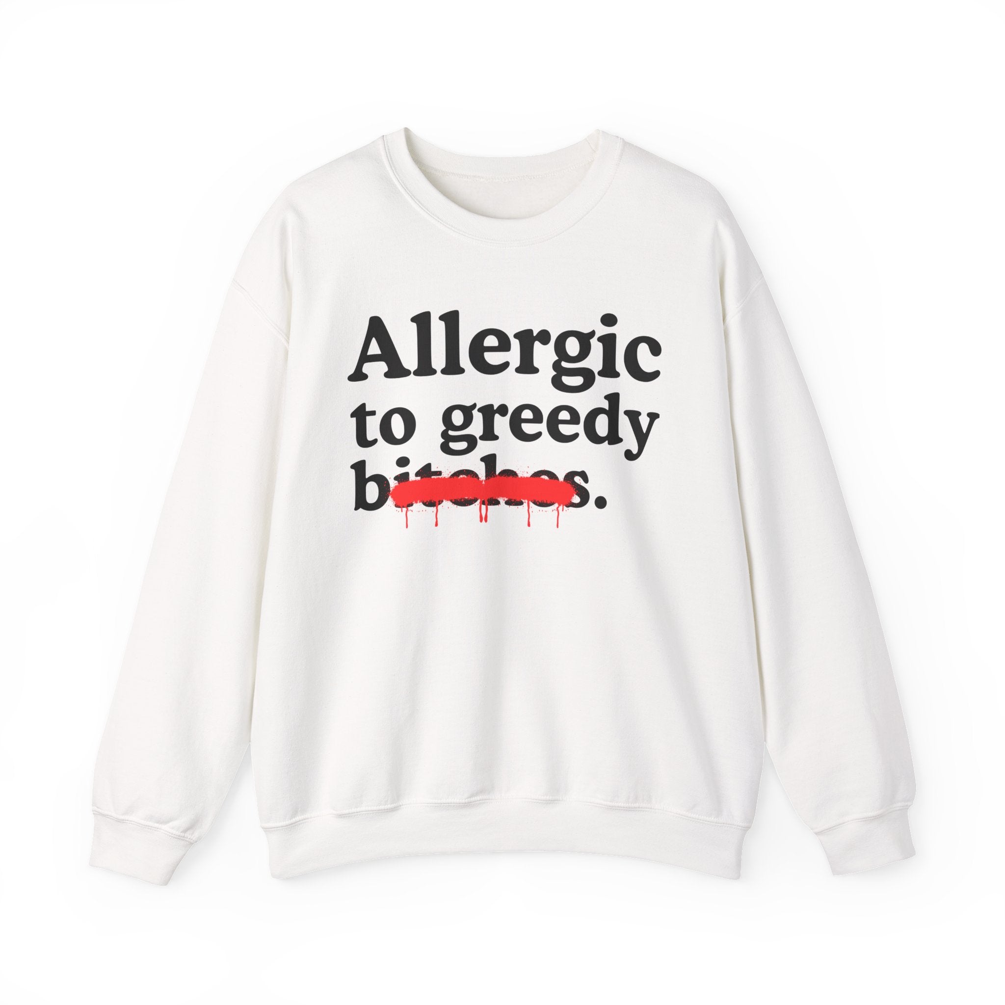 Allergic To Greedy Bitches — Sarcastic Sassy Statement Sweatshirt