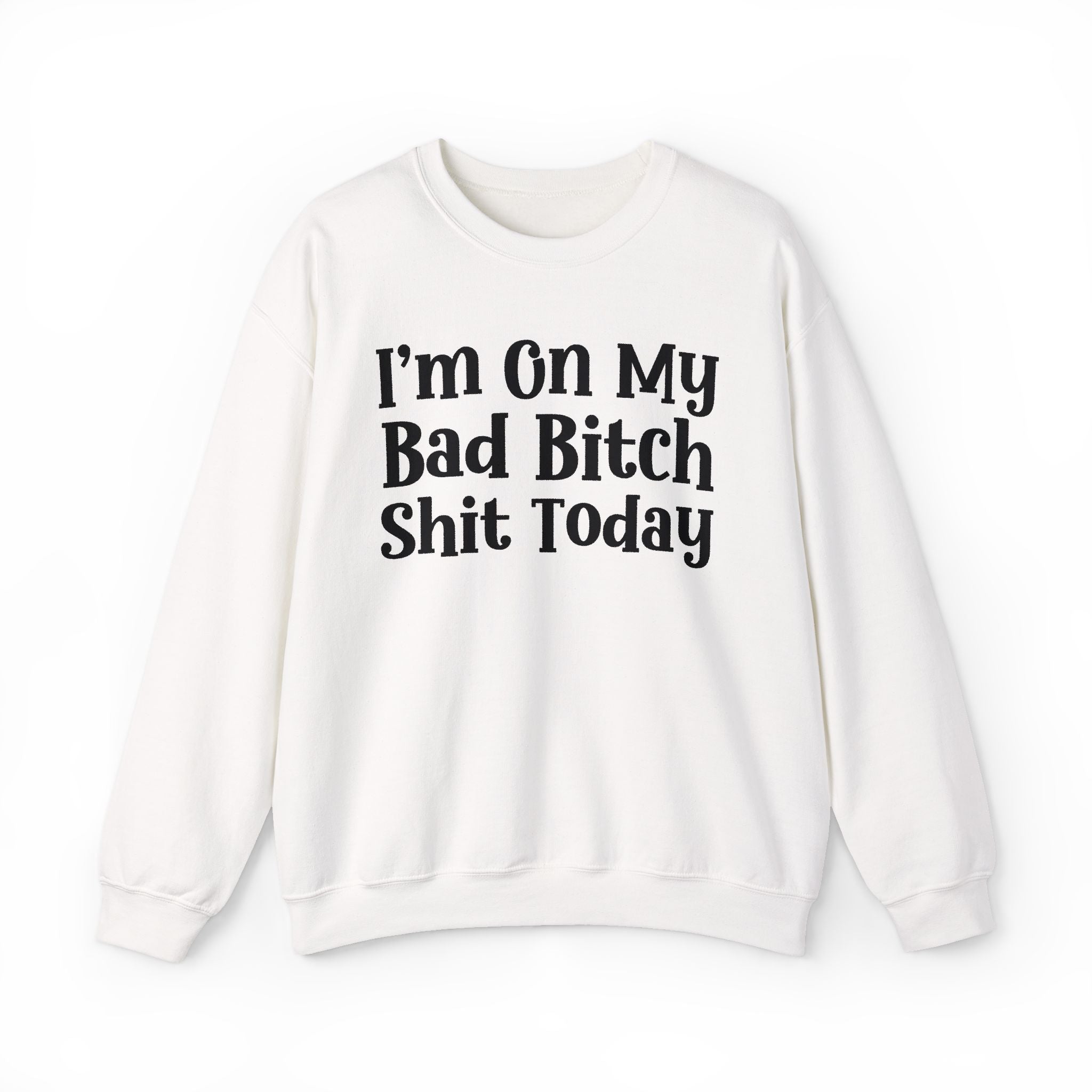 I'm On My Bad Bitch Shit Today - Sweatshirt