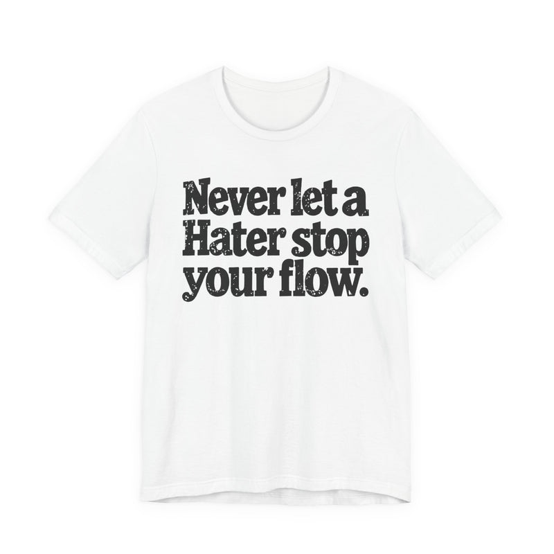 Never Let A Hater Stop Your Flow － Street Motivational T-shirt