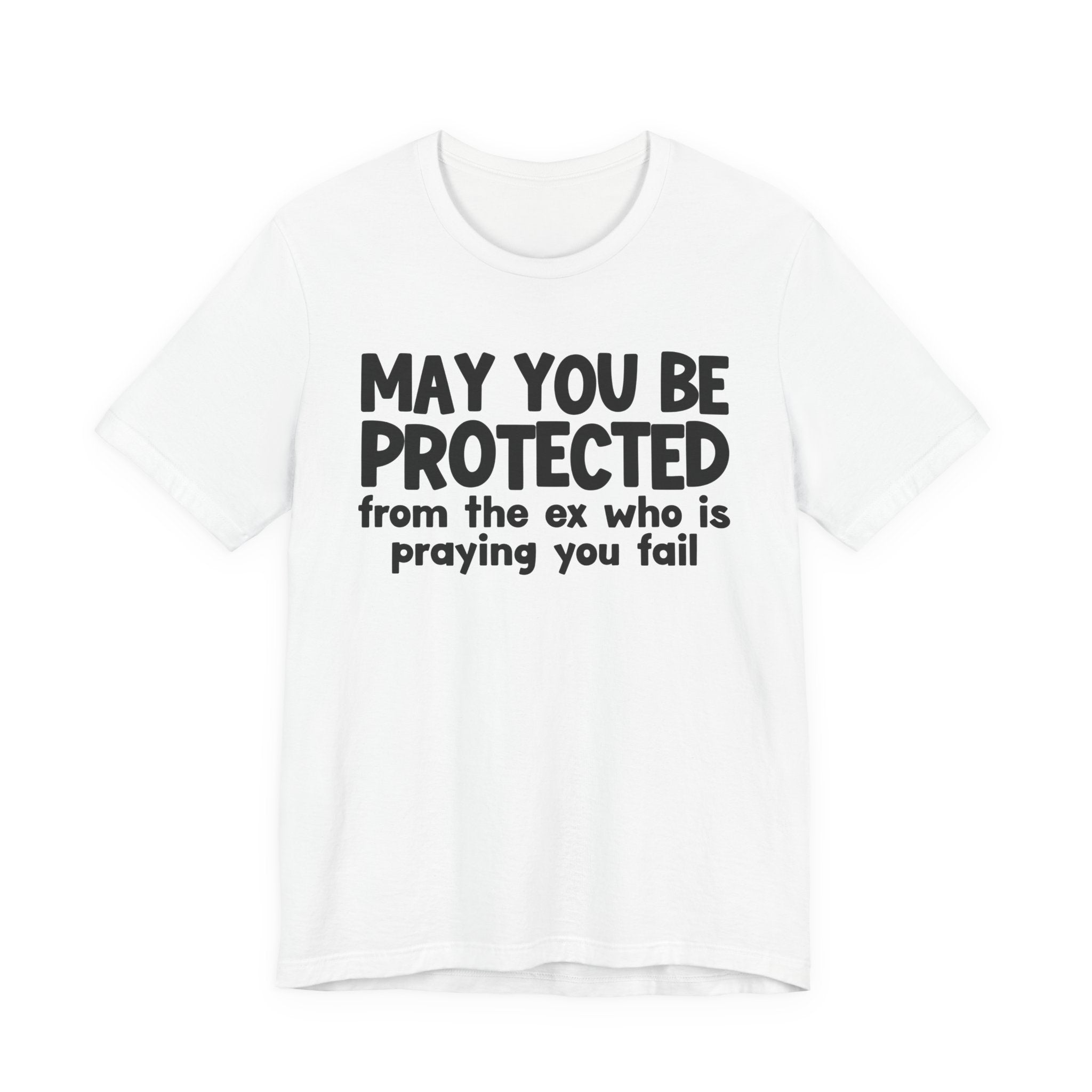 May You Be Protected From Your Ex Who Is Praying You Fail - Inspirational Statement T-Shirt