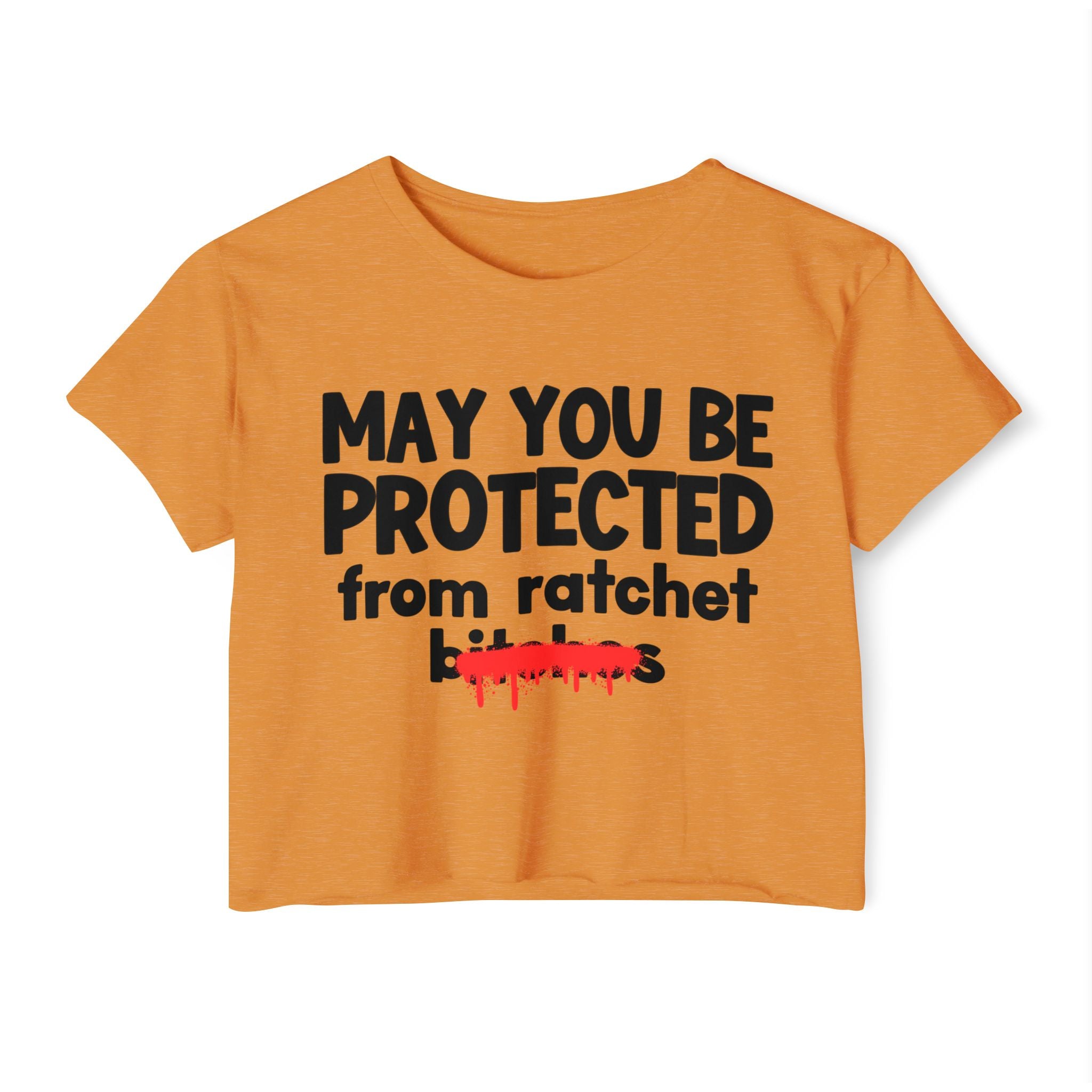 May You Be Protected From Ratchet Bitches — Funny Protection Statement Crop Top