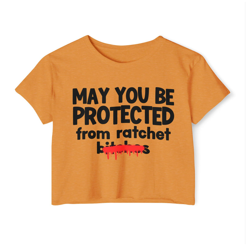 May You Be Protected From Ratchet Bitches — Funny Protection Statement Crop Top