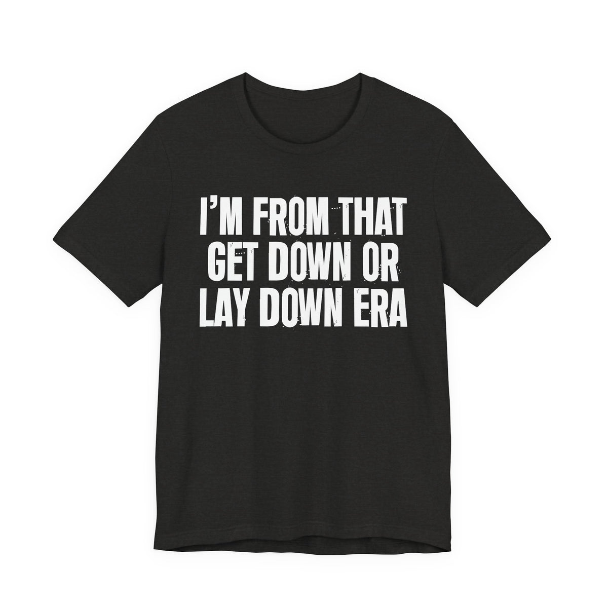 I'm From That Get Down Or Lay Down Era - Funny Growing Up Tee