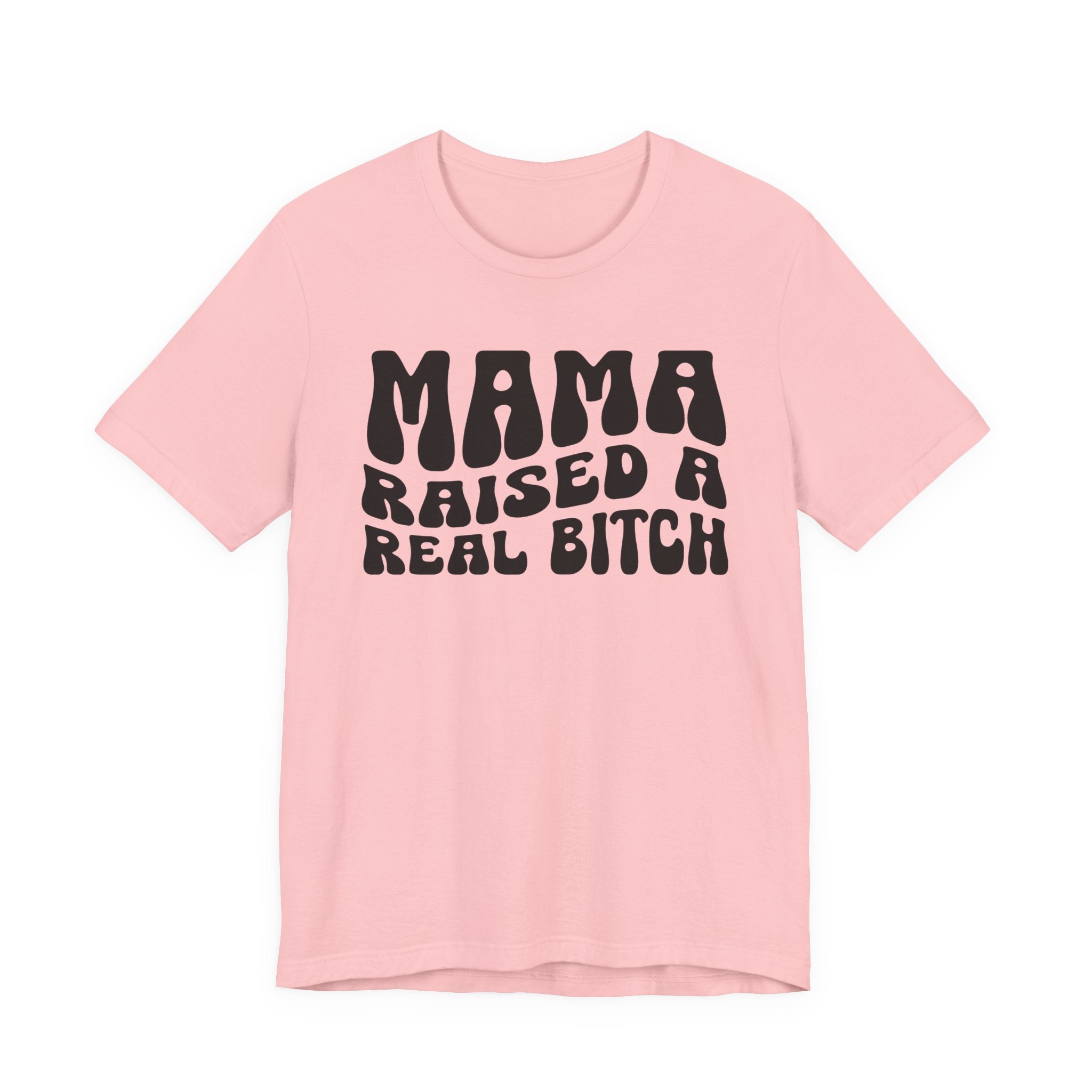 Mama Raised A Real Bitch T-shirt (solid print)