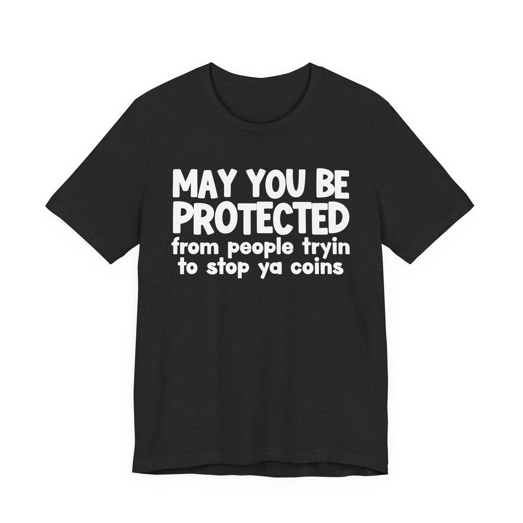 May You Be Protected From People Tryin To Stop Ya Coins — Funny Sarcastic Prayer Tee
