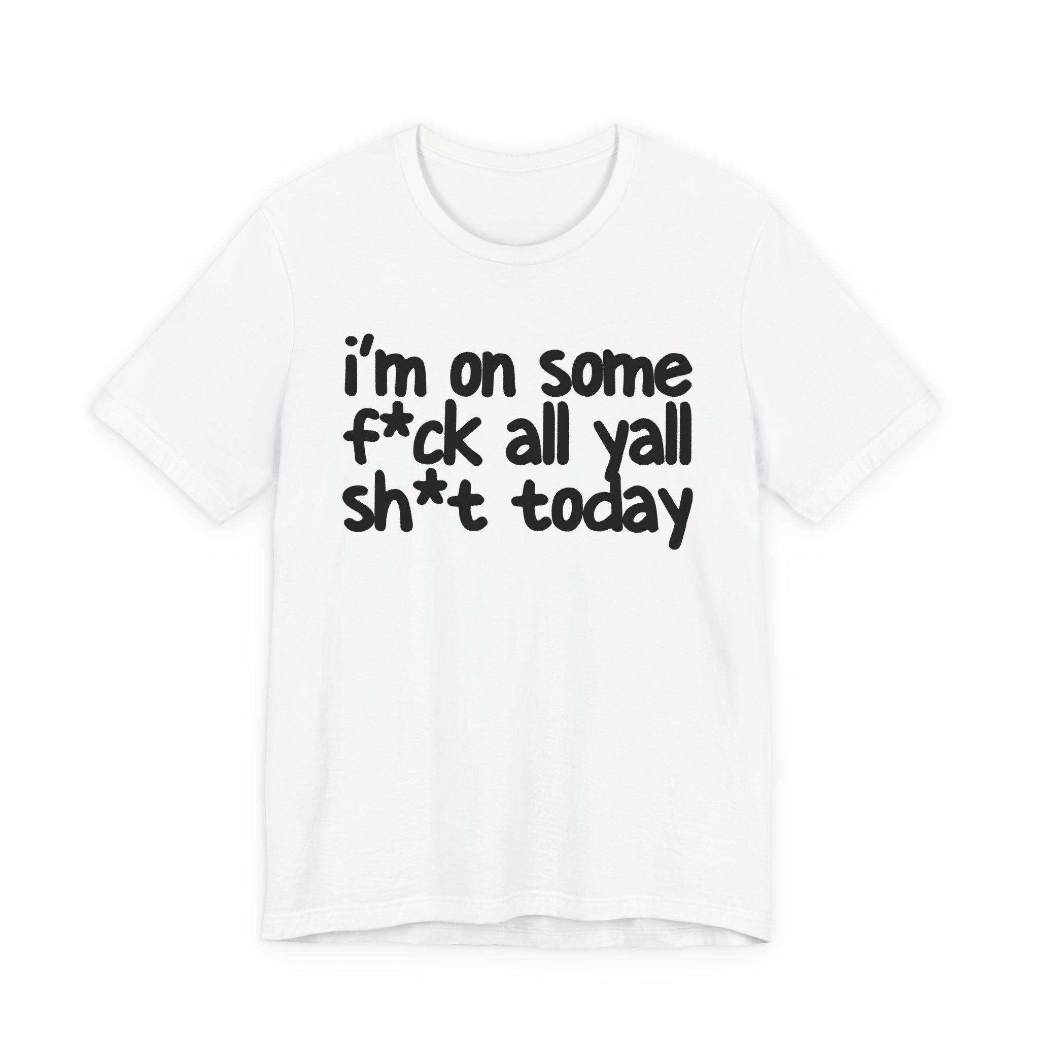 I'm On Some Fuck All Yall Shit Today T —shirt