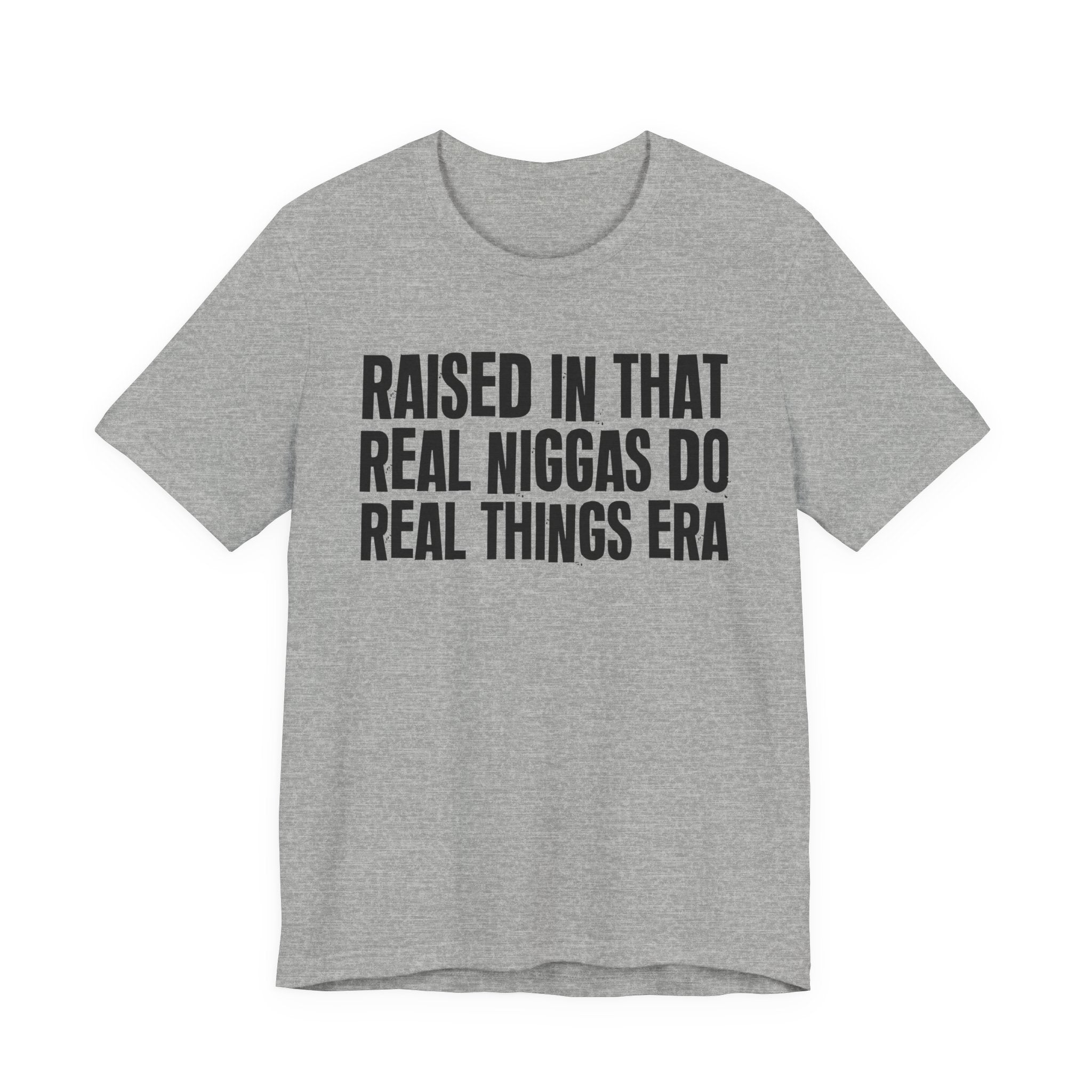 Raised In That Real Niggas Do Real Things Era - Funny Back In The Day Statement Tee Shirt