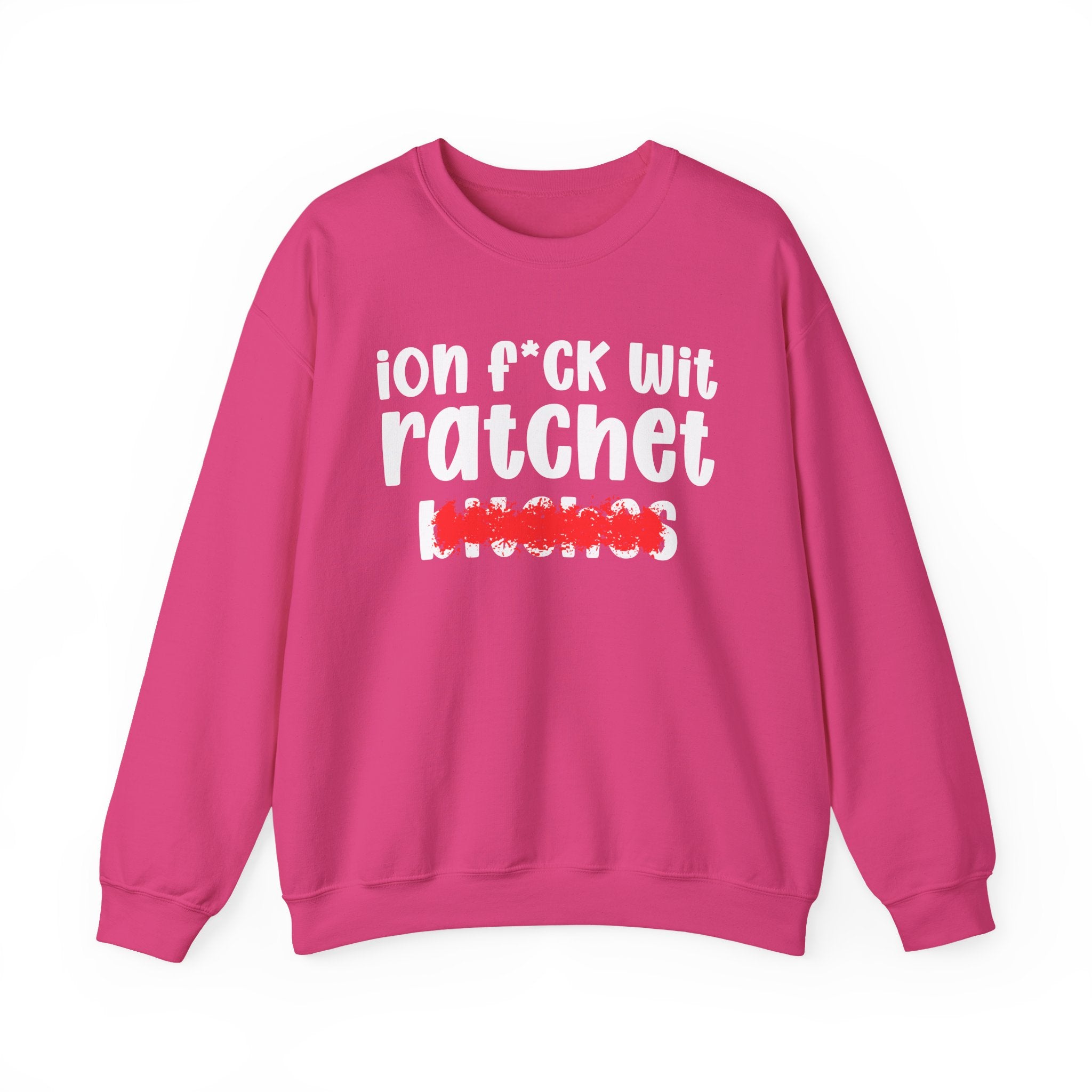 ION (I Don't) FUCK WIT RATCHET BITCHES — Bold Sarcastic Sweatshirt