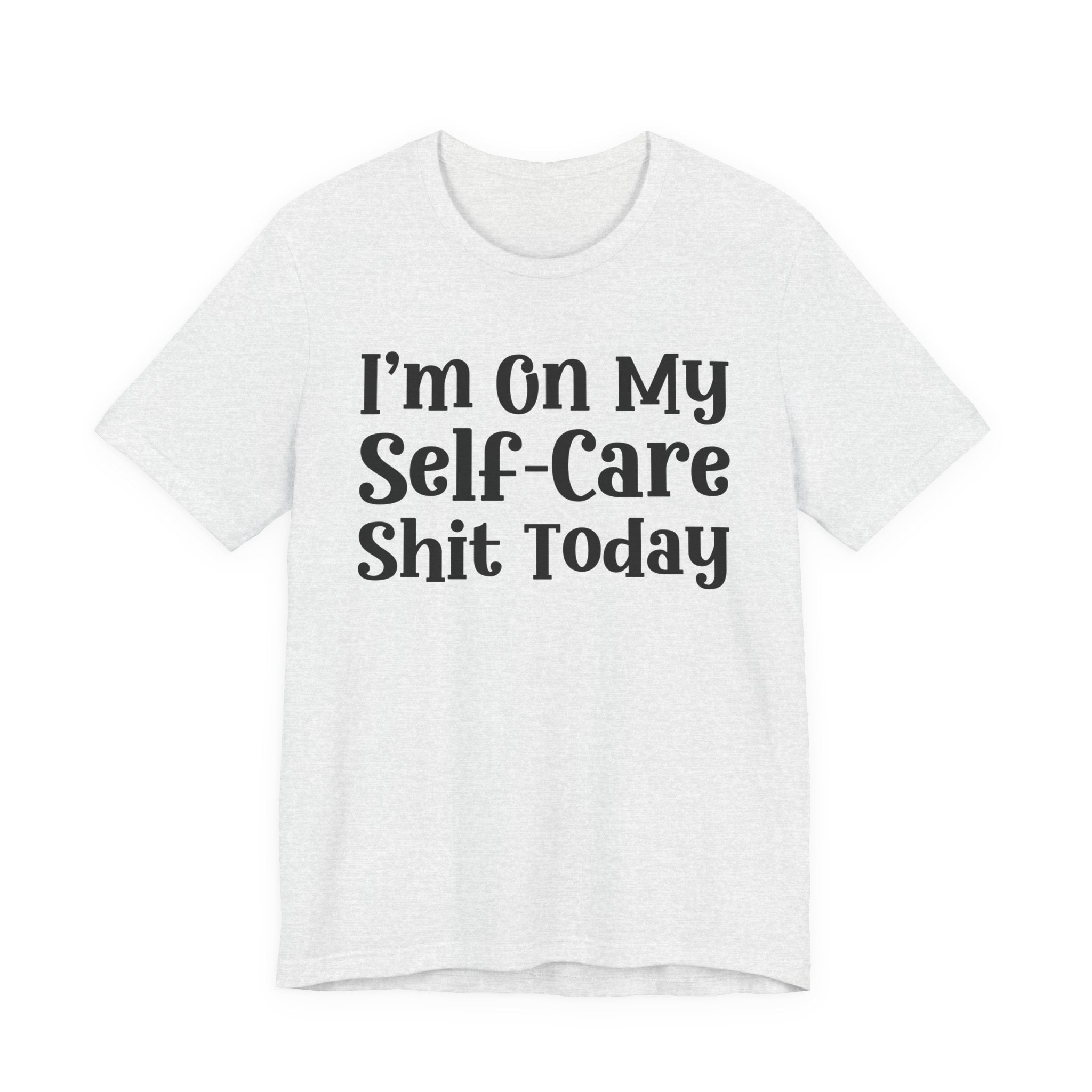 I'm On My Self Care Shit Today T-Shirt