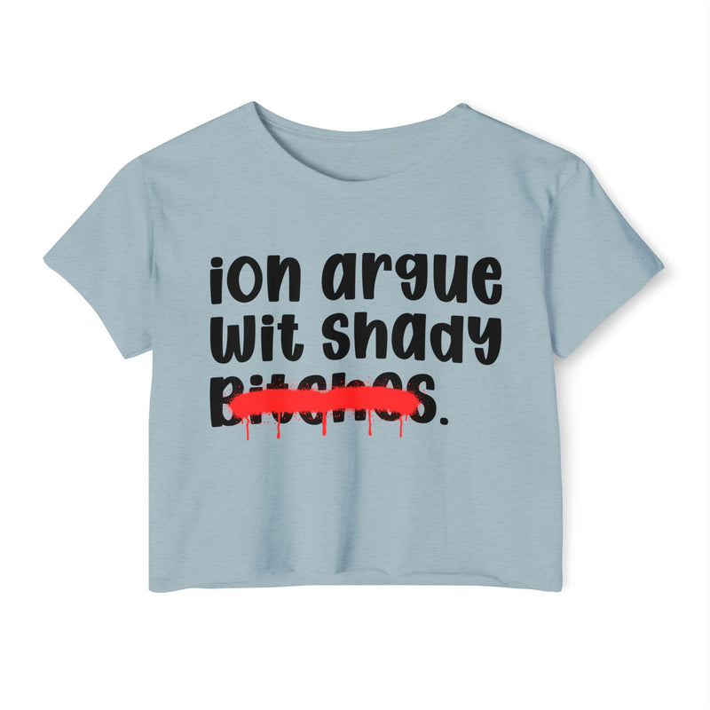 ION (I Don't) Argue Wit Shady Bitches — Funny Sassy Statement Crop Top