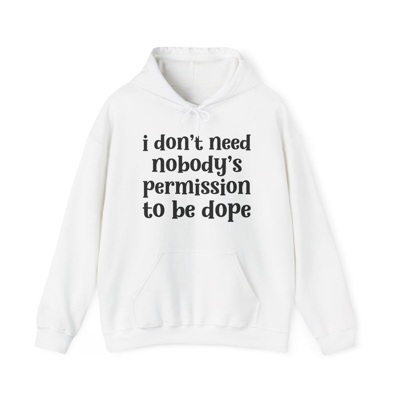 White hoodie with grey bold block lettering reading I DON'T NEED NOBODY'S PERMISSION TO BE DOPE, front flat-lay view.