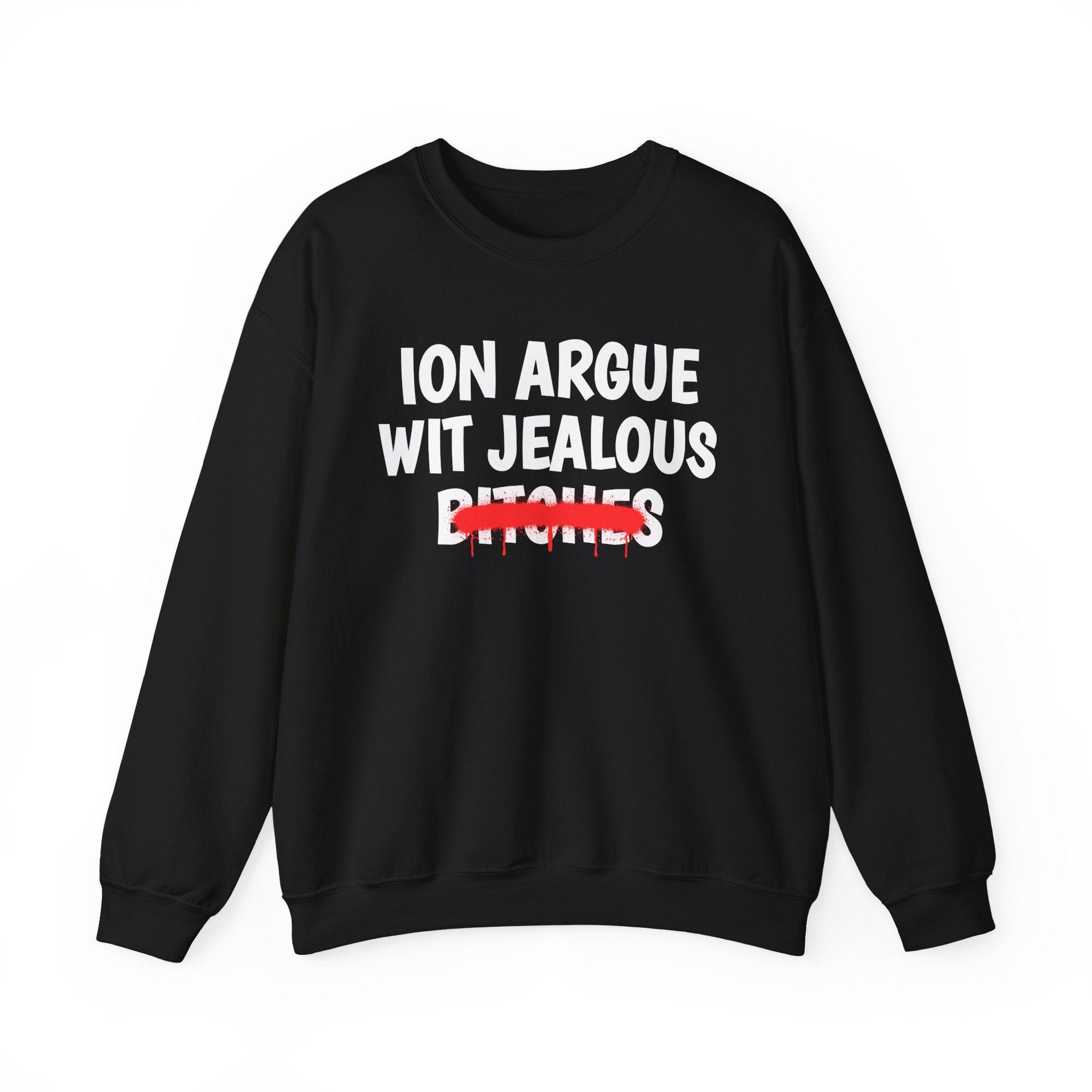 ION (I Don't) Argue Wit Jealous Bitches — Funny Statement Sweatshirt