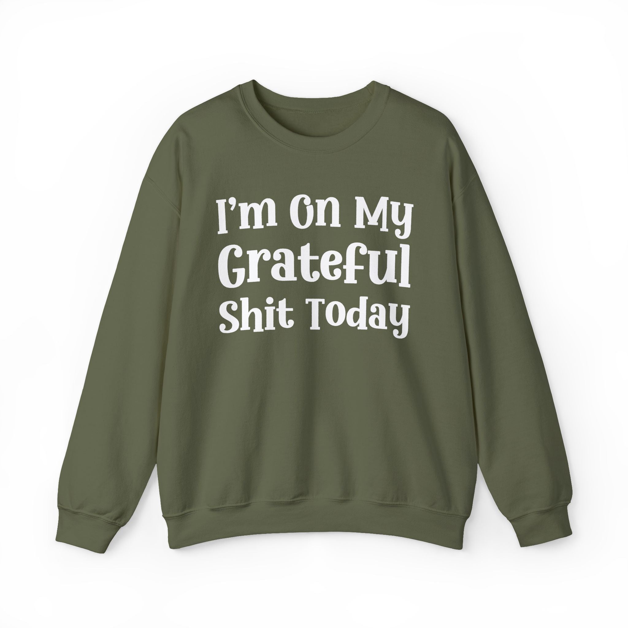 I'm On My Grateful Shit Today -  Sweatshirt