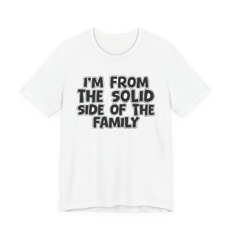 I'm From the Solid Side of the Family — Humorous Family Pride T-Shirt