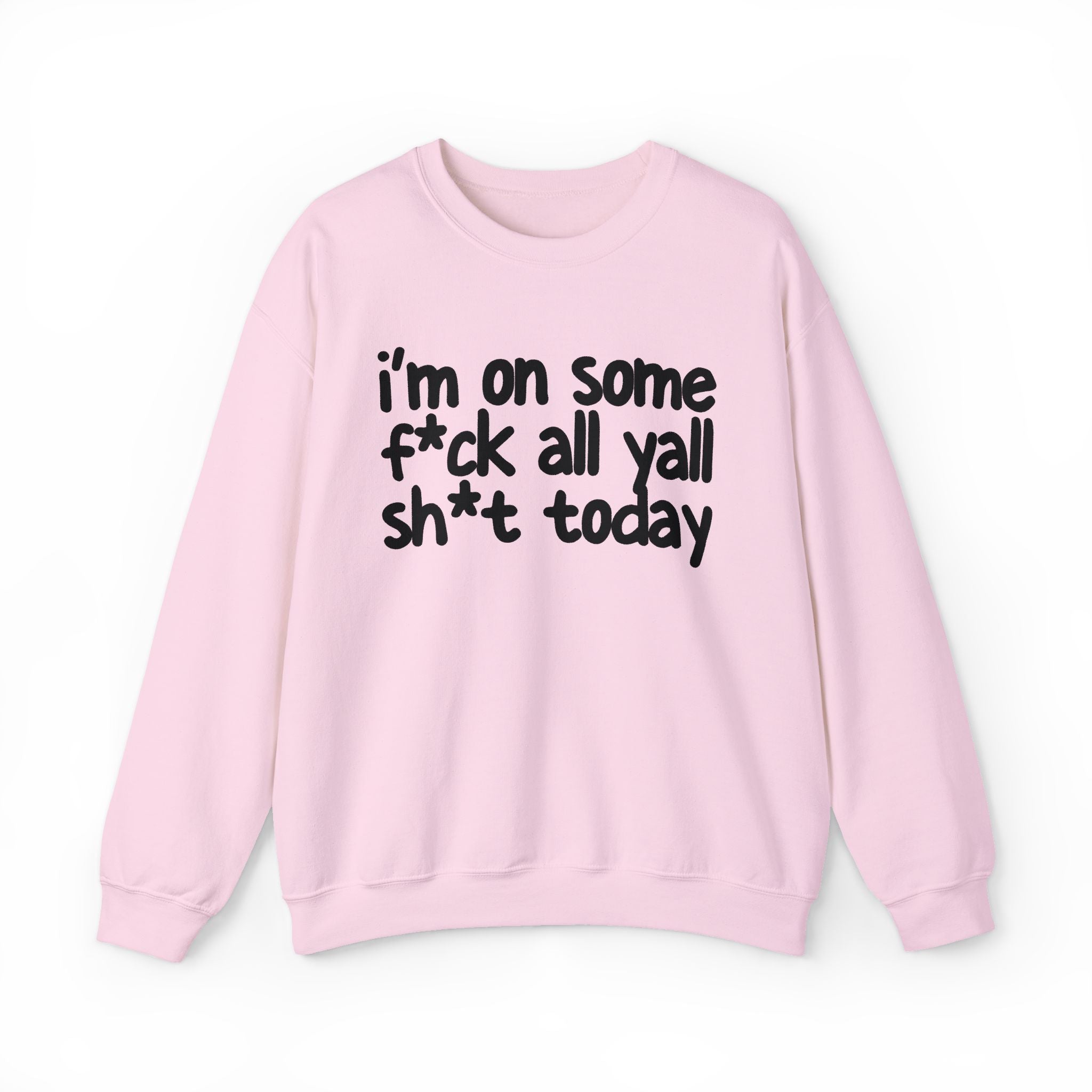 I'm On Some Fuck All Yall Shit Today — Sweatshirt