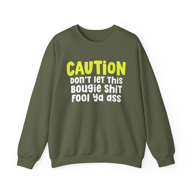Sweatshirt in Military Green with lettering reading "CAUTION DON'T LET THIS BOUGIE SHIT FOOL YA ASS", front view.