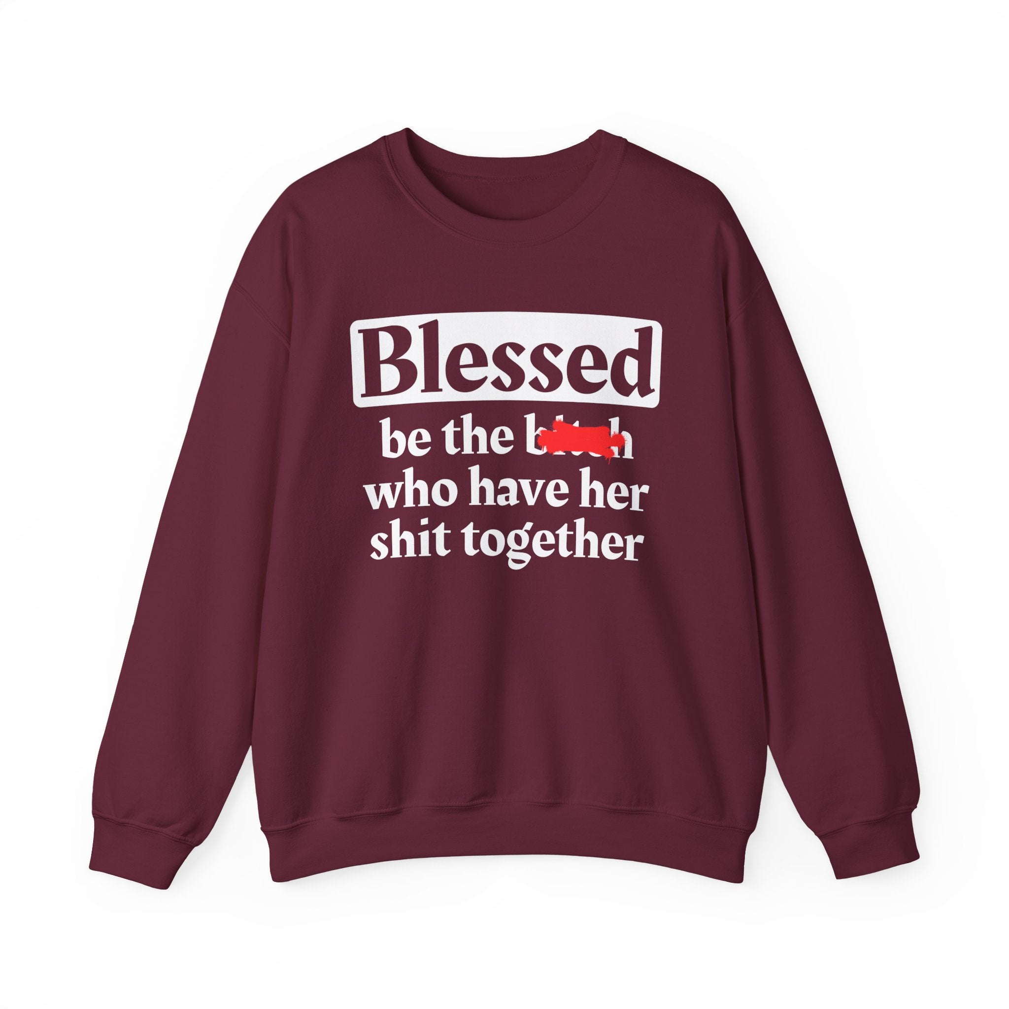 Blessed Be The Bitch Who Has Her Shit Together - Funny Inspirational Sweathsirt