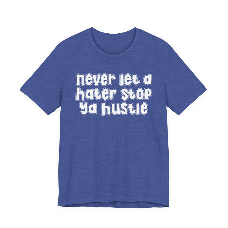 Never Let A Hater Stop Ya Hustle － Healthy Mindset T-shirt