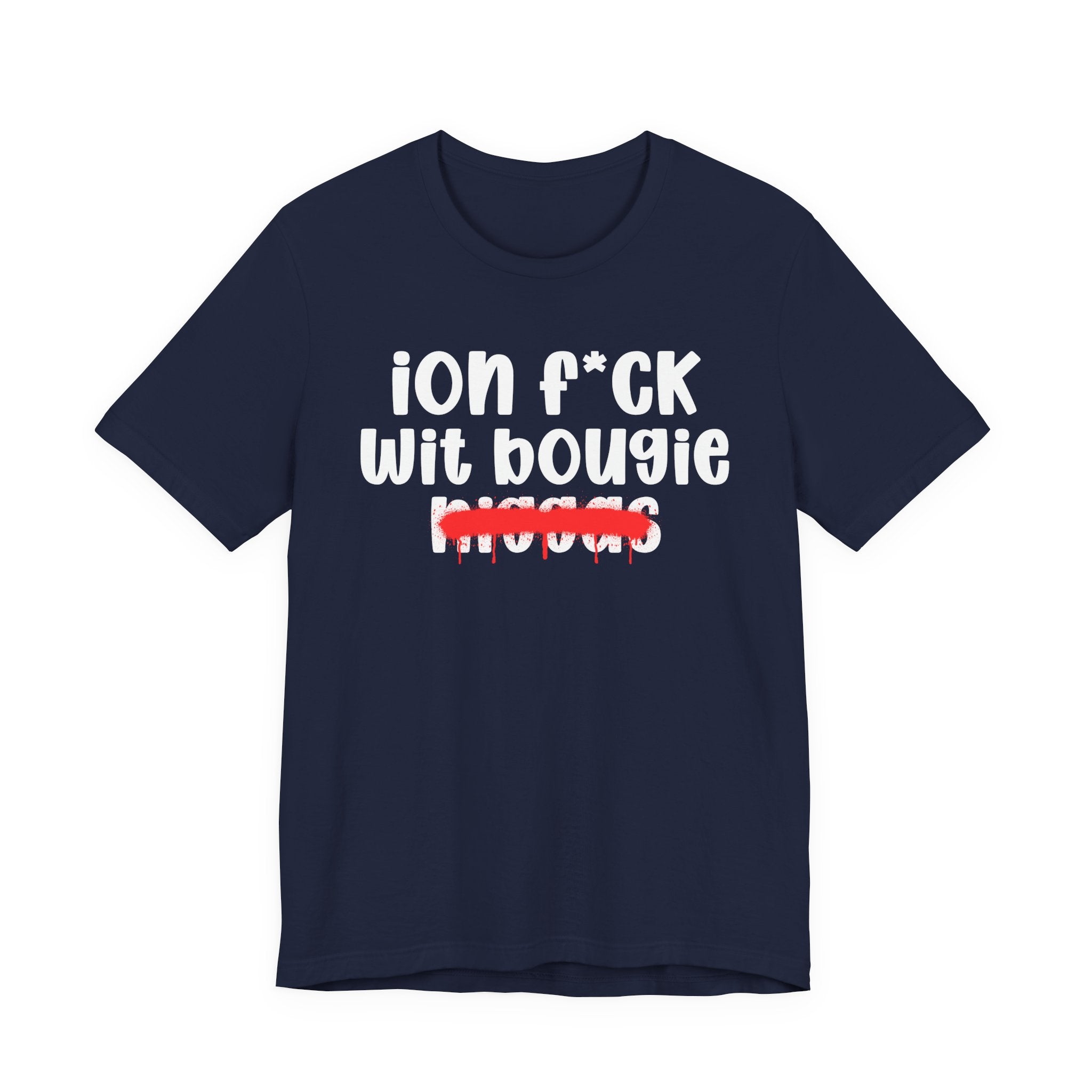 ION Fuck Wit Bougie Niggas - Brutally Direct Statement Tee