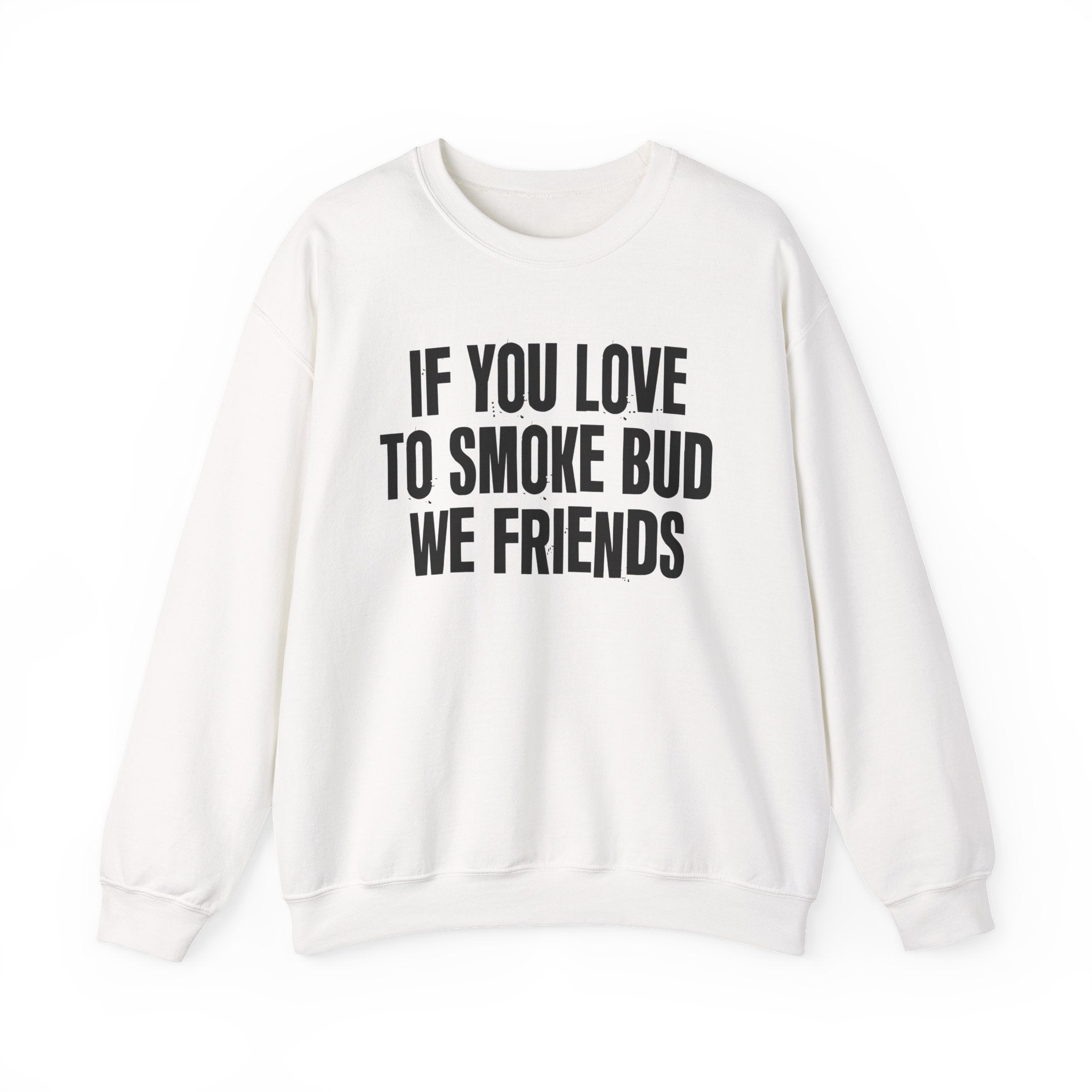If You Love To Smoke Bud We Friends — Funny Cannabis Lovers Sweatshirt