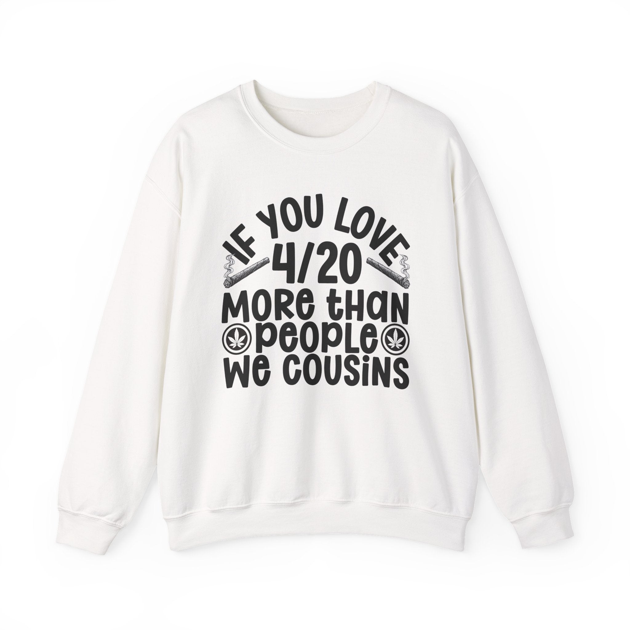 If You Love 4/20 More Than People We Cousins — Cannabis Lovers Sweatshirt