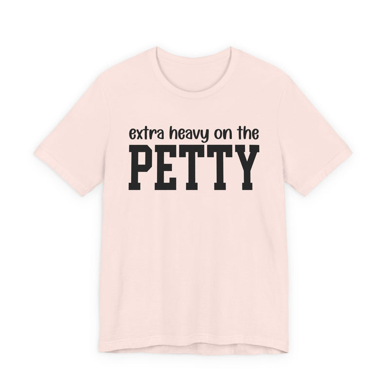 Extra Heavy On The PETTY T-Shirt