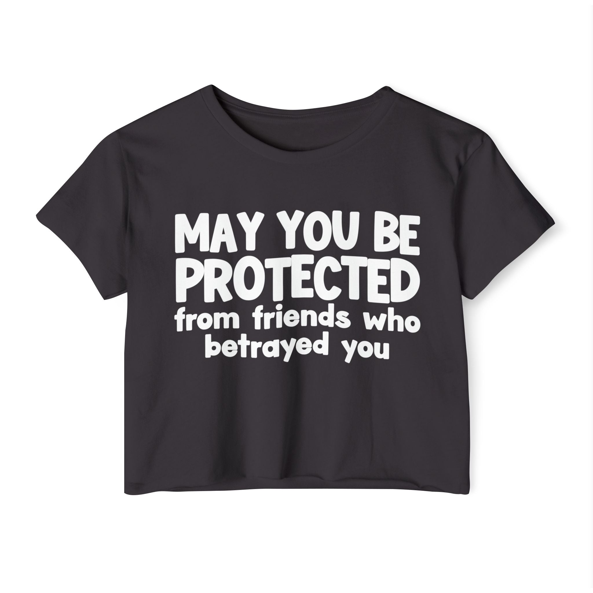 May You Be Protected From Friends Who Betrayed You - Inspirational Quote Crop Top