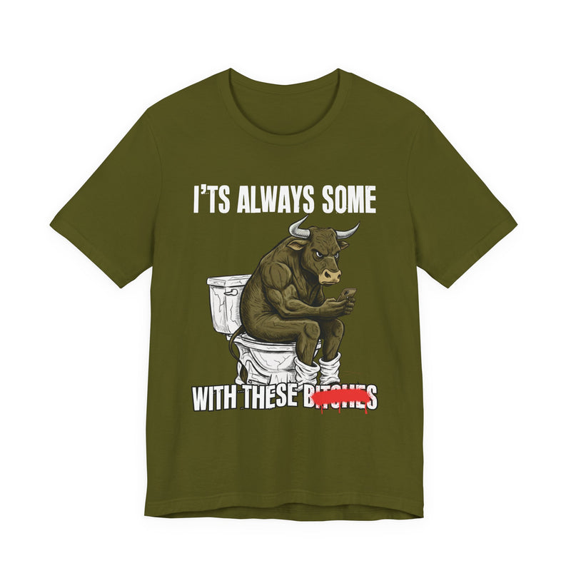 It's Always Some Bullshit With These Bitches — Funny Bull On Cell Phone T-Shirt