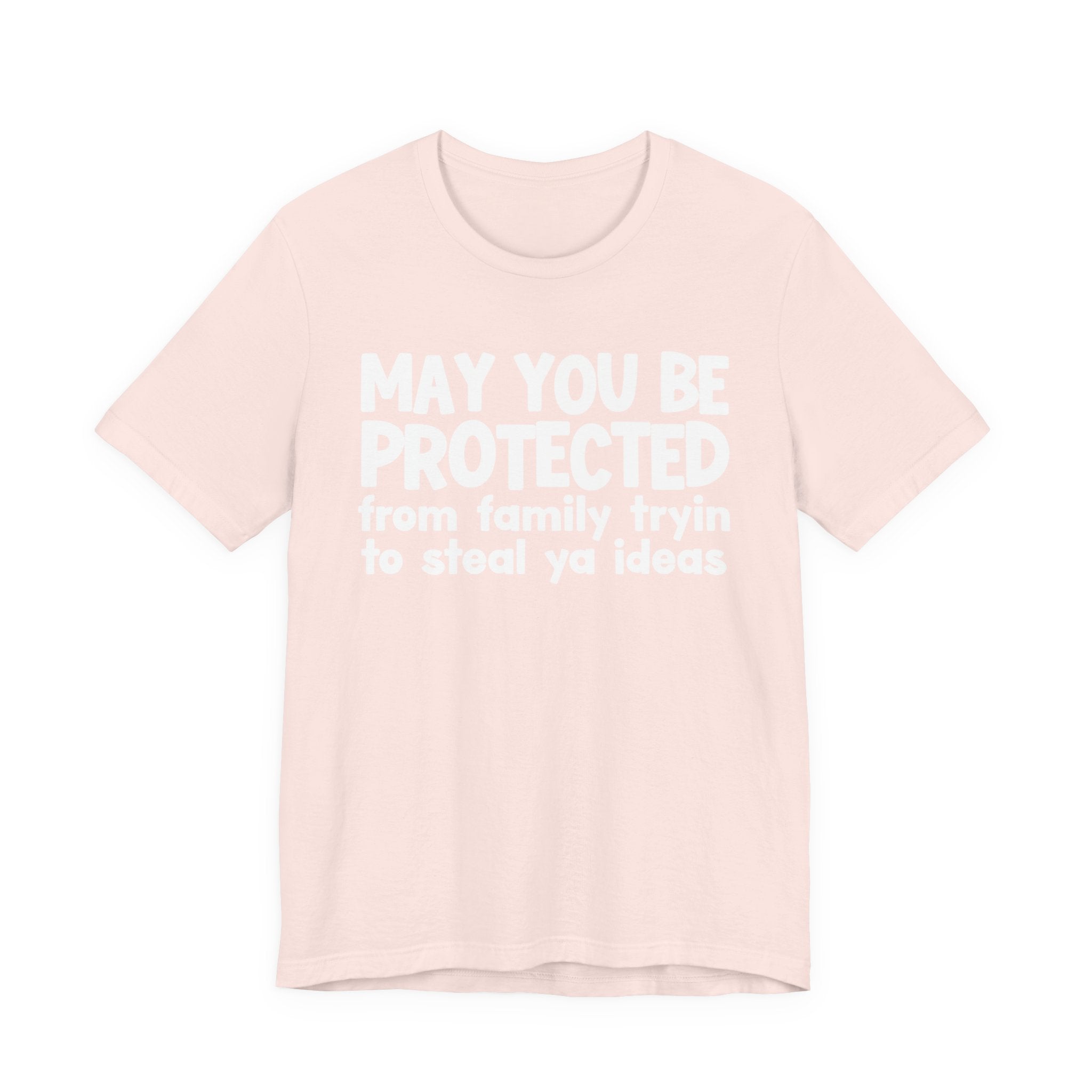 May You Be Protected From Family Tryin To Steal Ya Ideas - Inspirational Statement T-Shirt