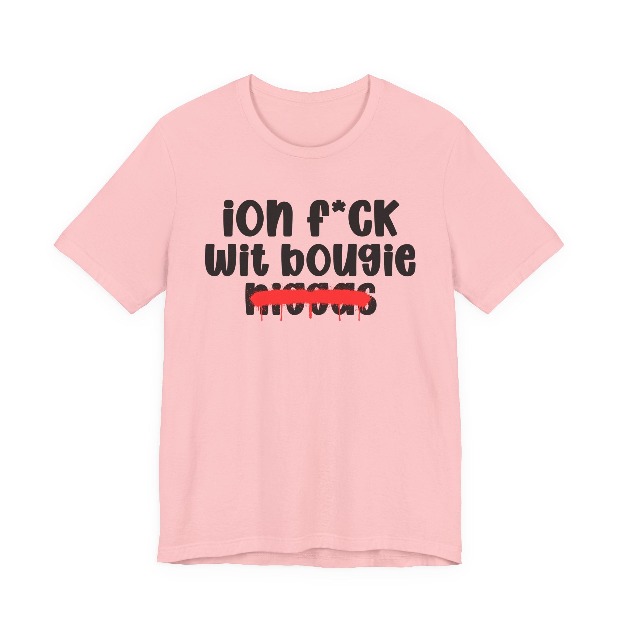 ION Fuck Wit Bougie Niggas - Brutally Direct Statement Tee