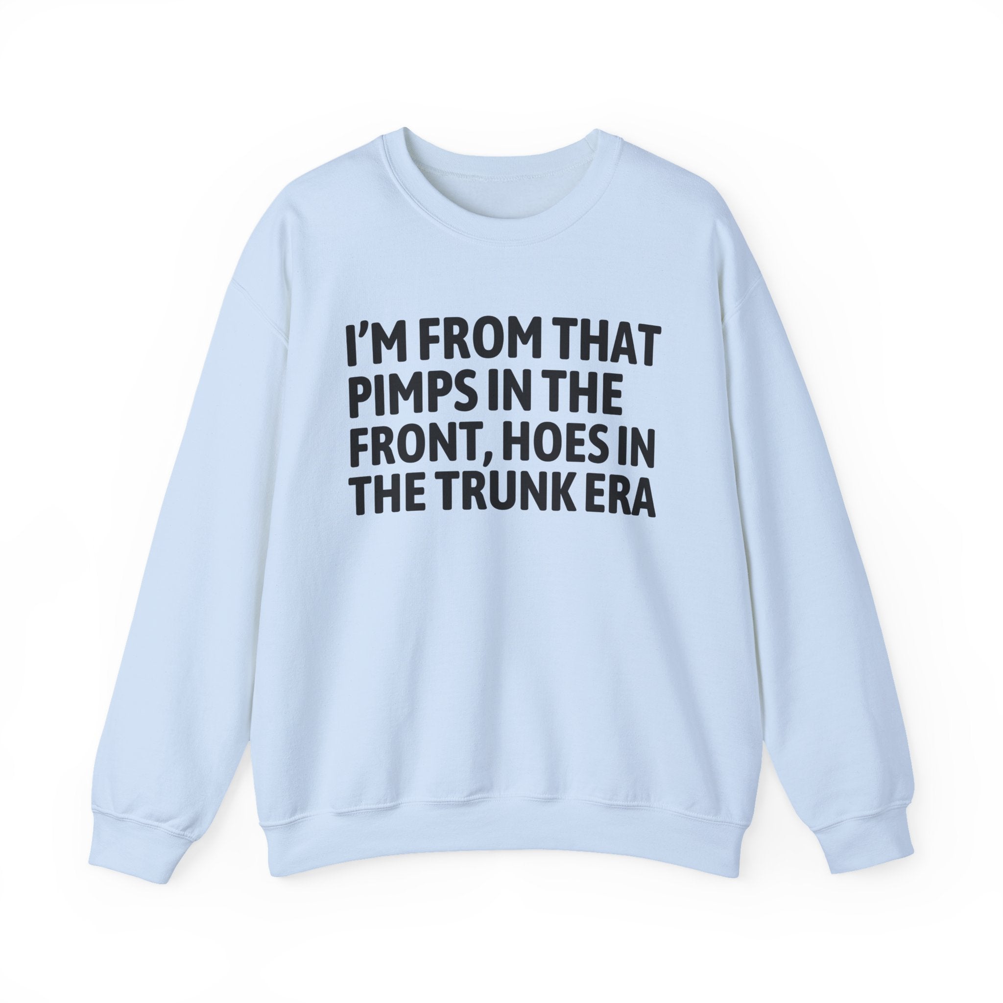 I'm From That Pimps In Front Hoes In The Trunk Era - Funny Growing Up Sweatshirt