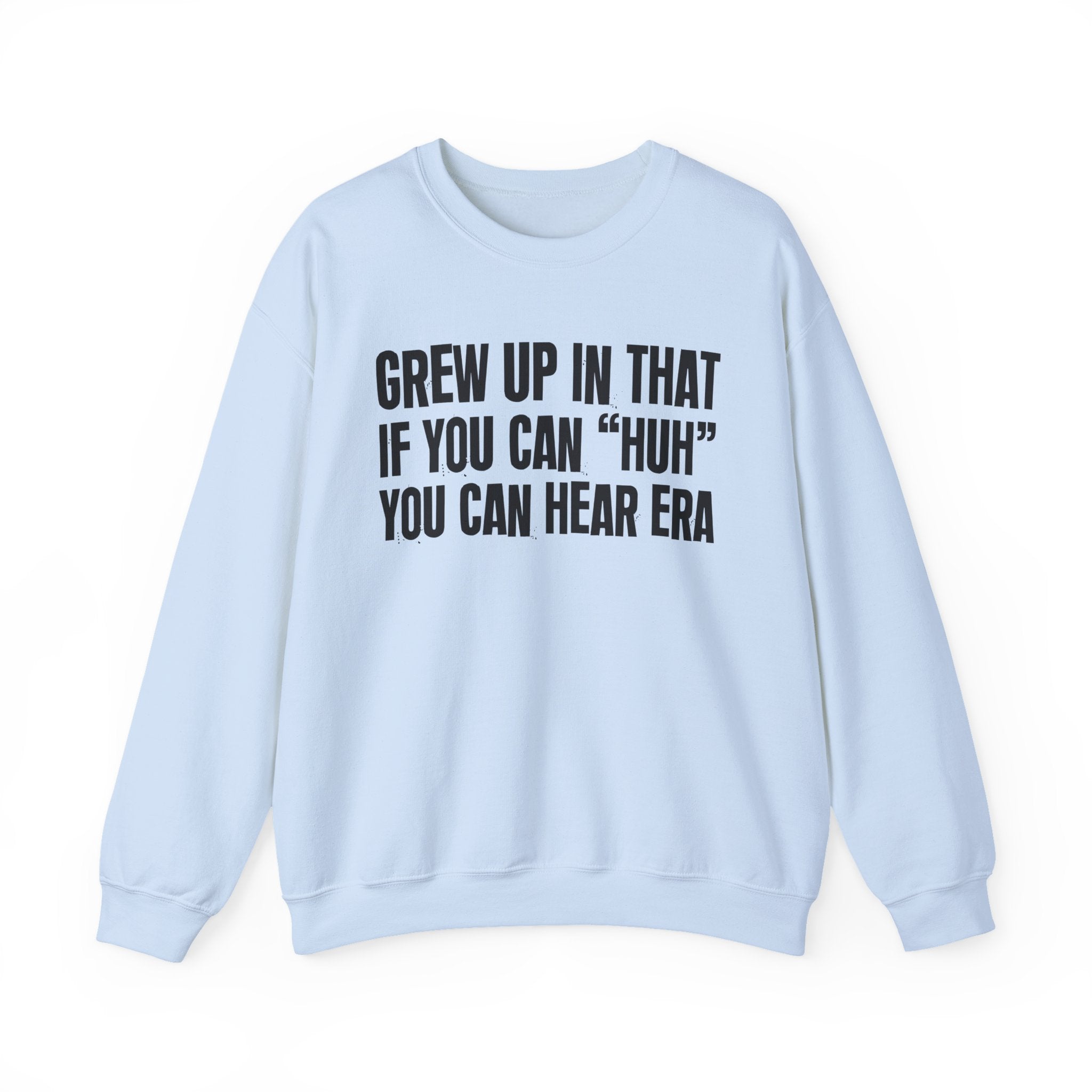 I Grew Up In That If You Can Huh You Can Hear Era - Fun Back In The Day Sweatshirt