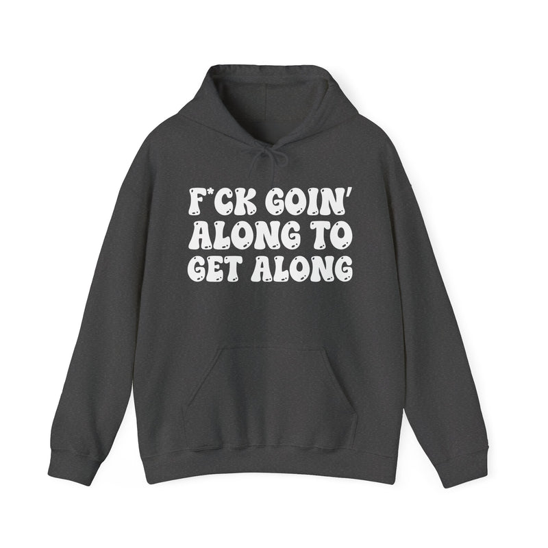 Fuck Goin' Along To Get Along — Funny Statement Sweatshirt