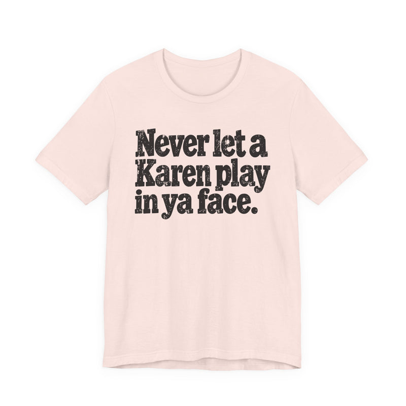 Never let a Karen play in ya face－Street Motivational T-Shirt
