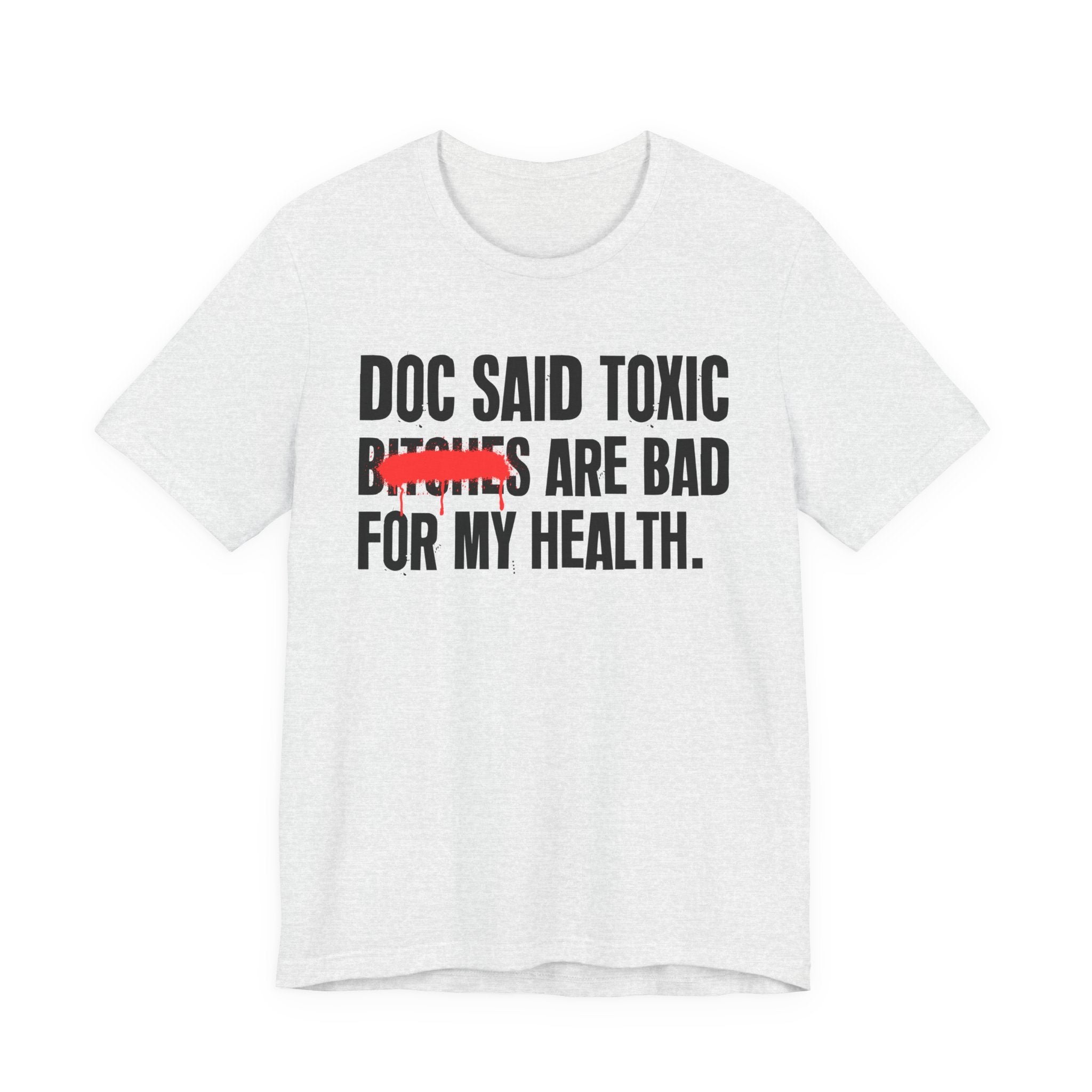 Doc Said Toxic Bitches Are Bad For My Wealth - Funny Health Statement Tee Shirt