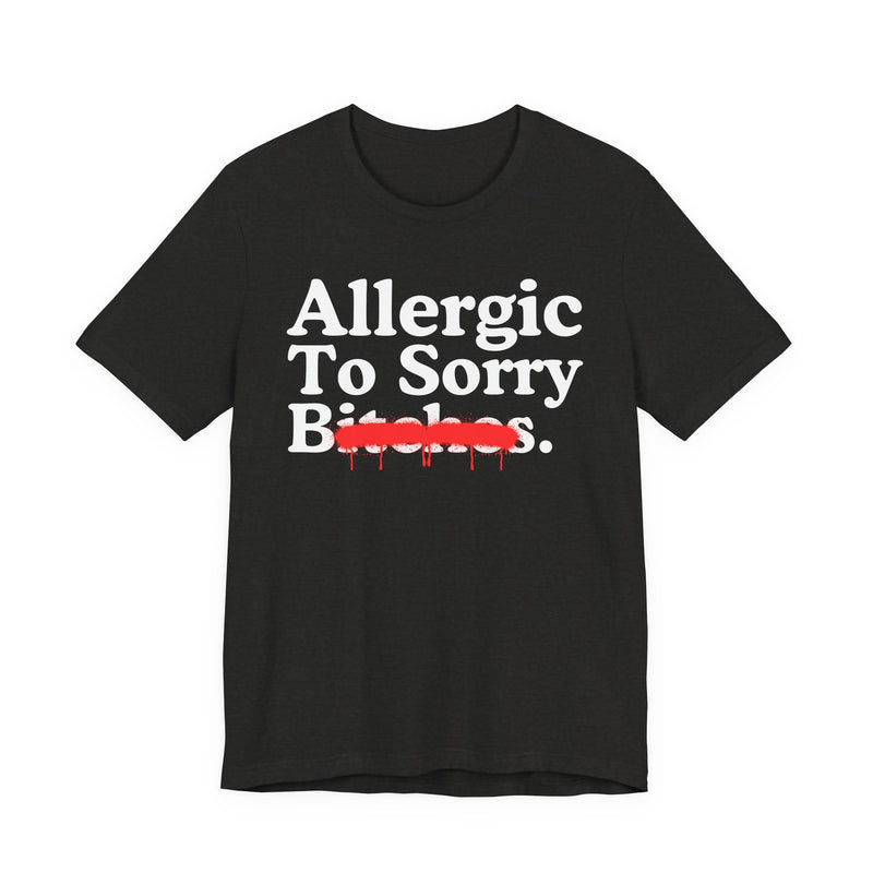 Allergic To Sorry Bitches — Sarcastic Sassy Statement T-Shirt