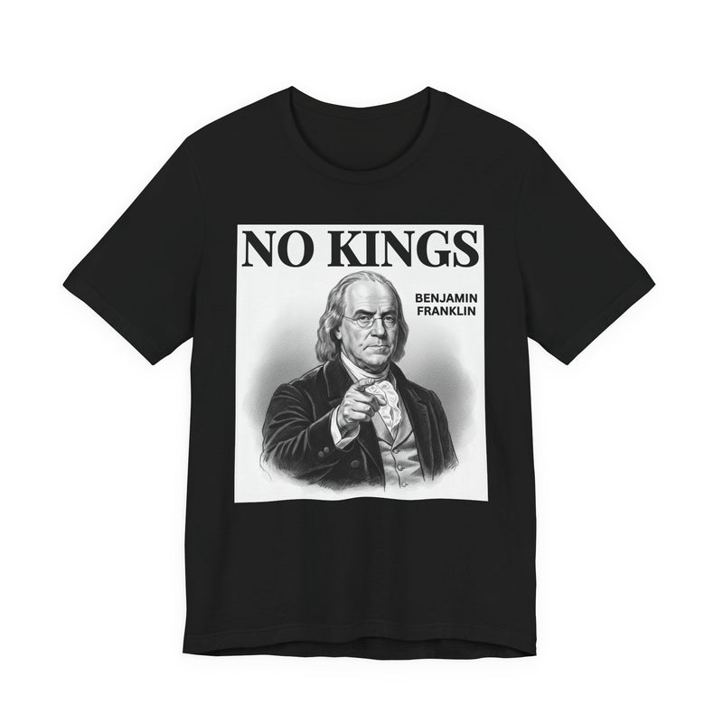 No Kings Benjamin Franklin — T-Shirt front view: NO KINGS BENJAMIN FRANKLIN in bold statement lettering. Street Talk Designs politics and power statement apparel.