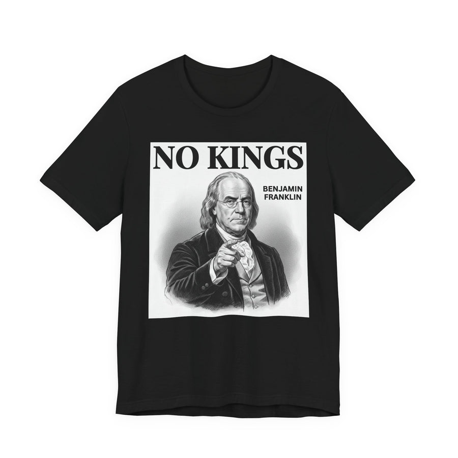 No Kings Benjamin Franklin — T-Shirt front view: NO KINGS BENJAMIN FRANKLIN in bold statement lettering. Street Talk Designs politics and power statement apparel.
