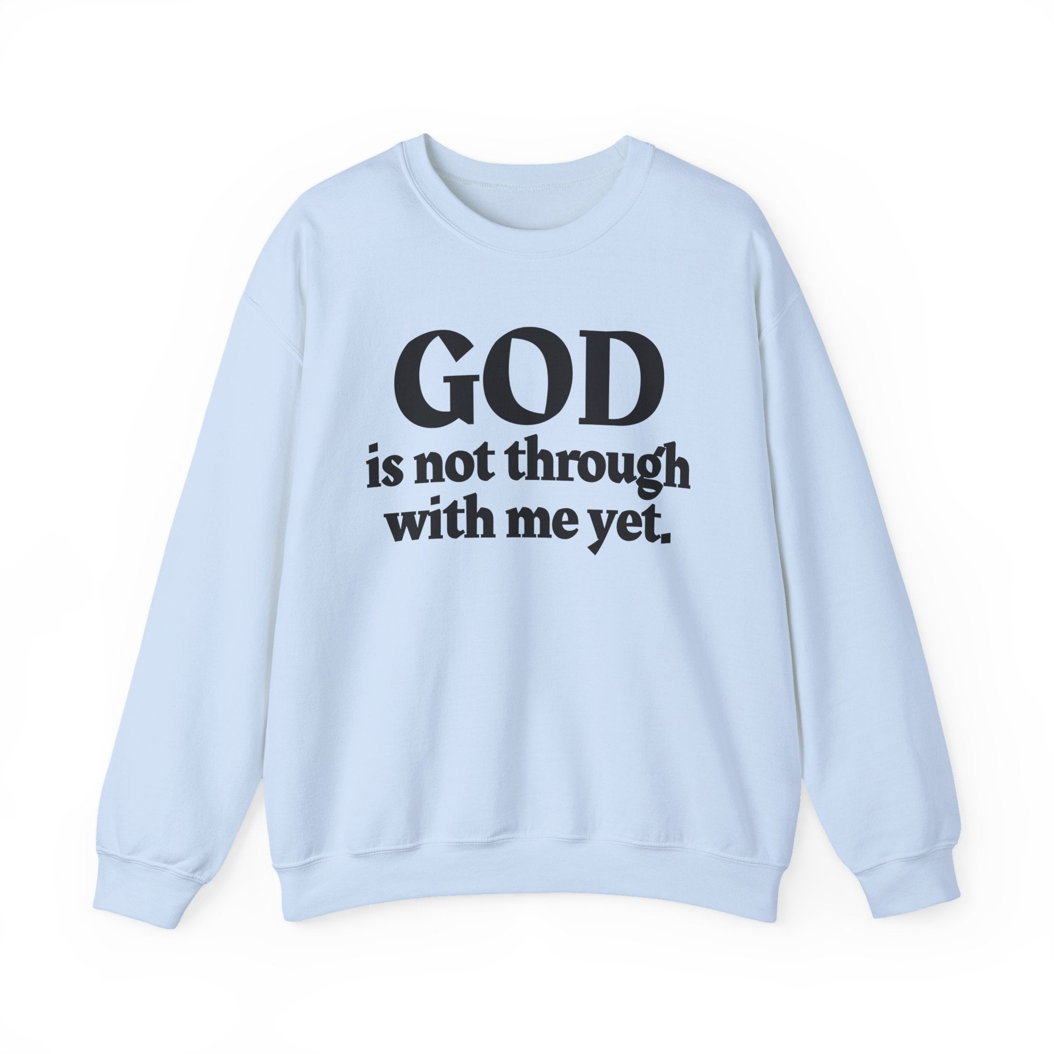 God Is Not Through With Me Yet -  Inspirational Christian Quote Sweatshirt